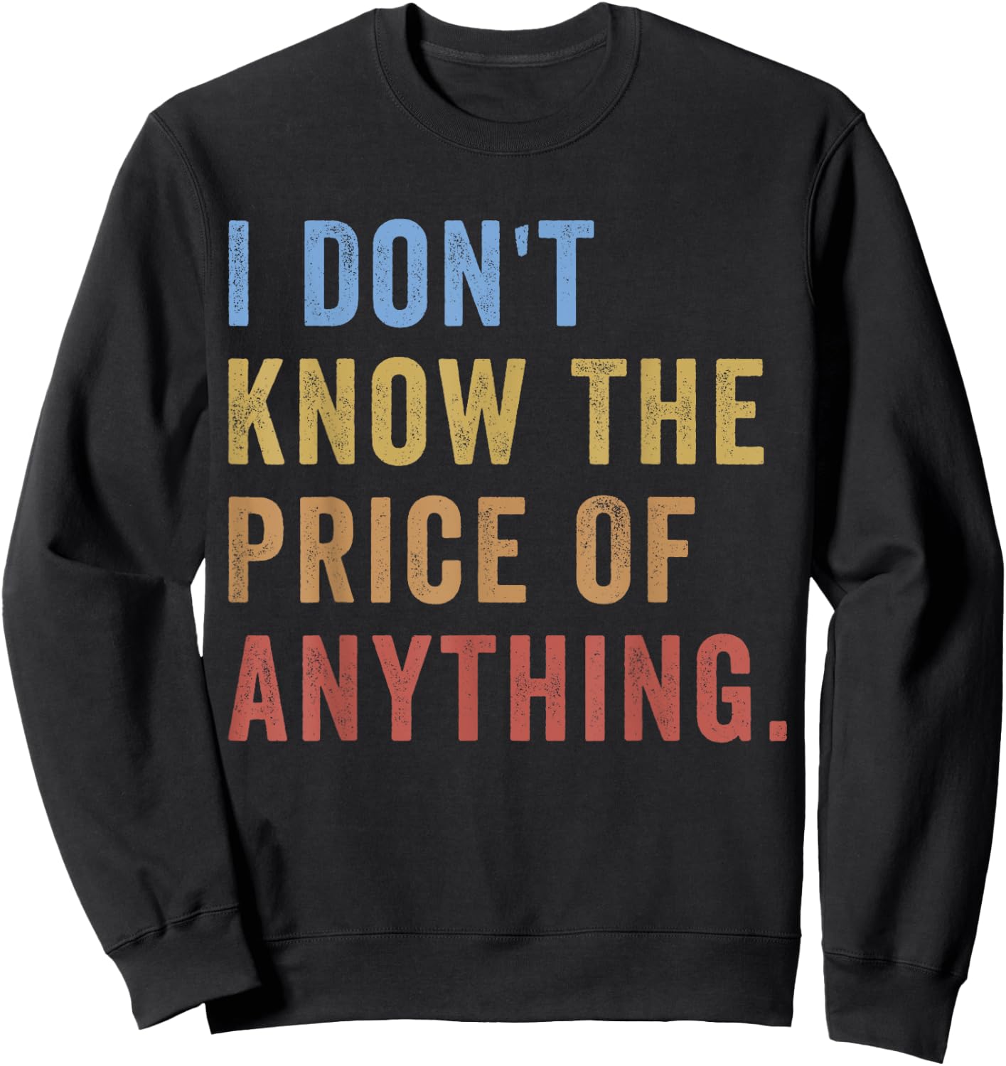 I Don't Know The Price Of Anything Funny Quote Humor Sweatshirt - Sweatshirt | Black