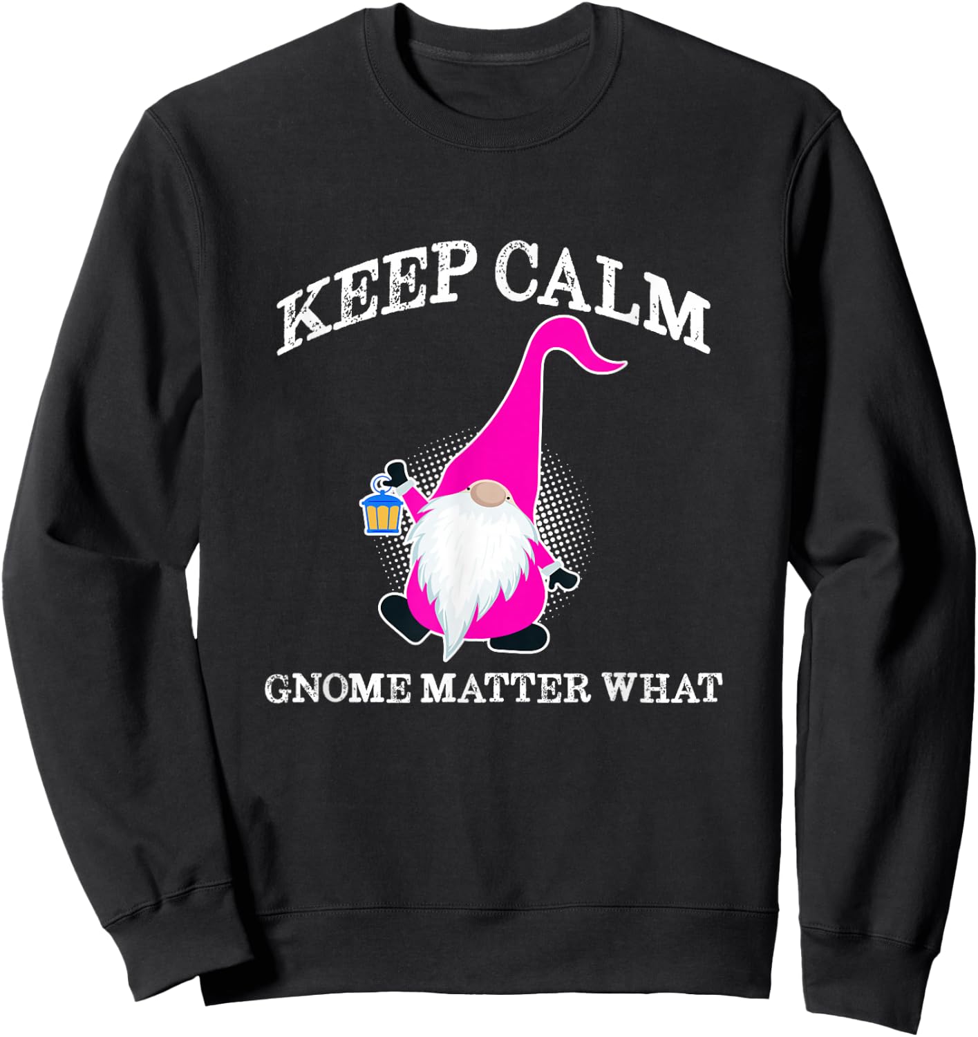 Keep Calm Gnome Matter What - Funny Gnome Sweatshirt - Sweatshirt | Black