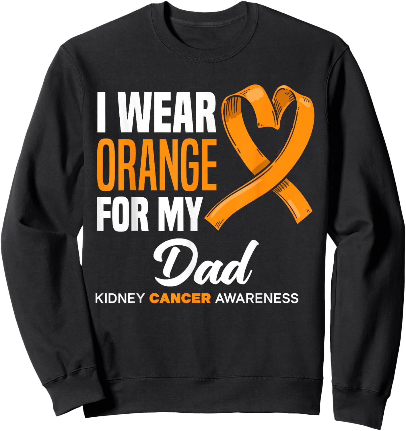 I Wear Orange For My Dad Support Kidney Cancer Awareness Sweatshirt - Sweatshirt | Black