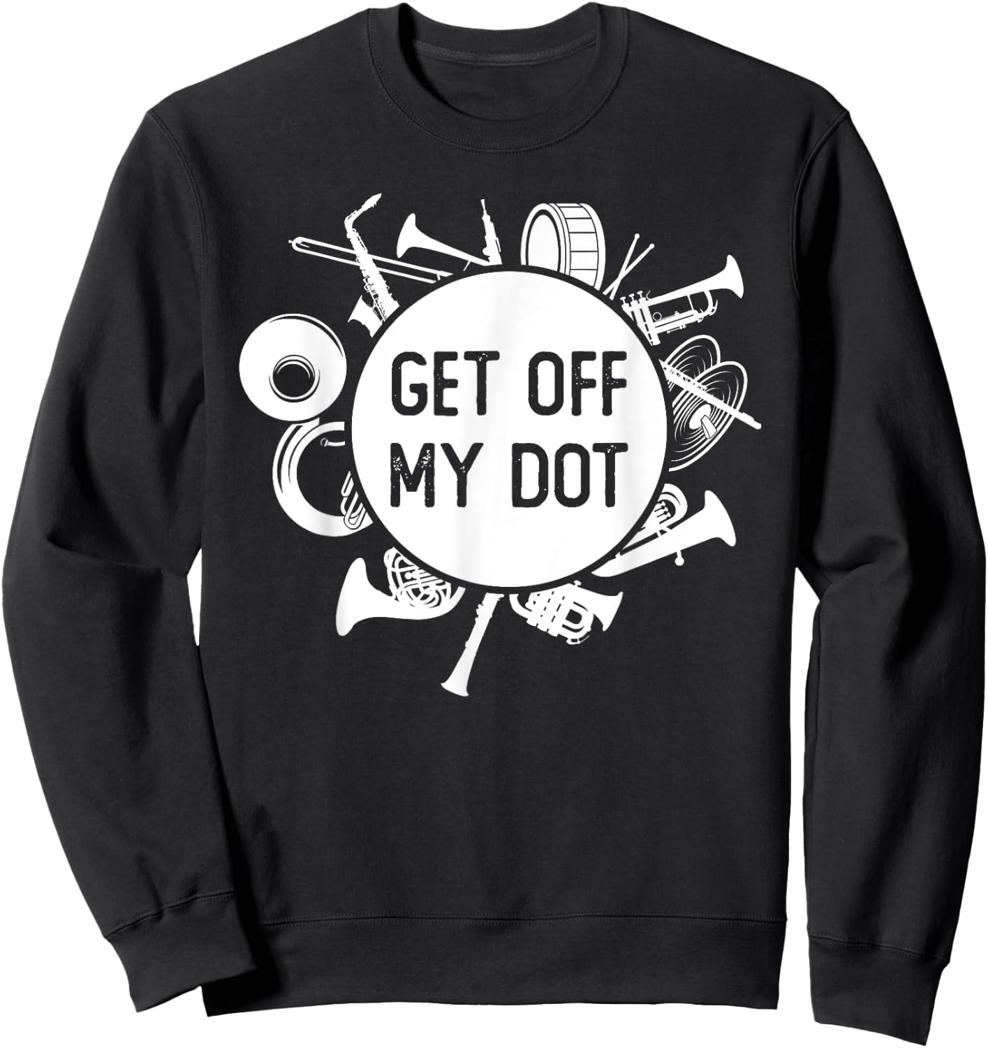 Get Off My Dot Funny Marching Band Summer Camp Instruments Sweatshirt - Sweatshirt | Black