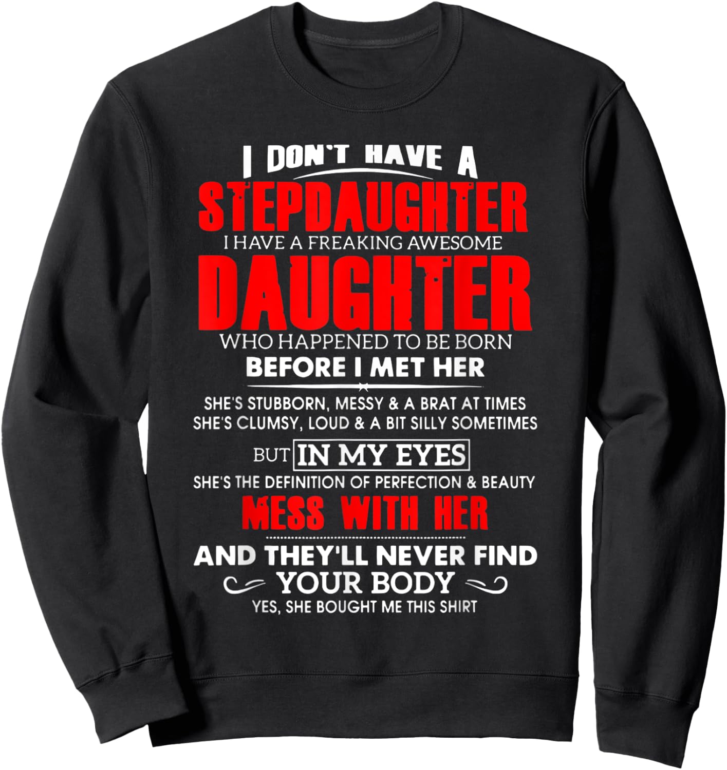 I don't have a stepdaughter i have a freaking awesome daugh Sweatshirt - Sweatshirt | Black