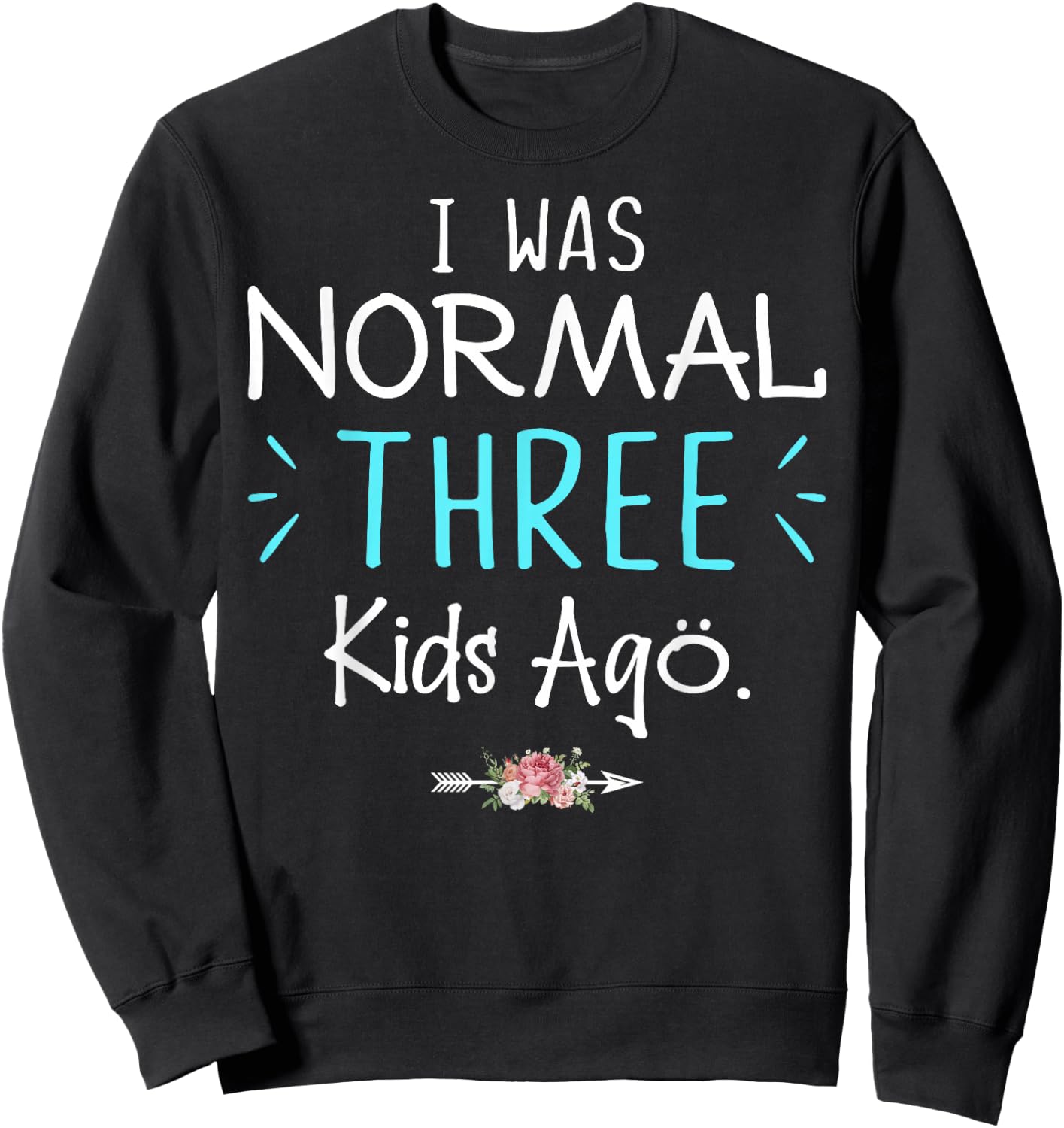 I Was Normal Three Kids Ago Funny Saying Shirt For New Mom Sweatshirt - Sweatshirt | Black
