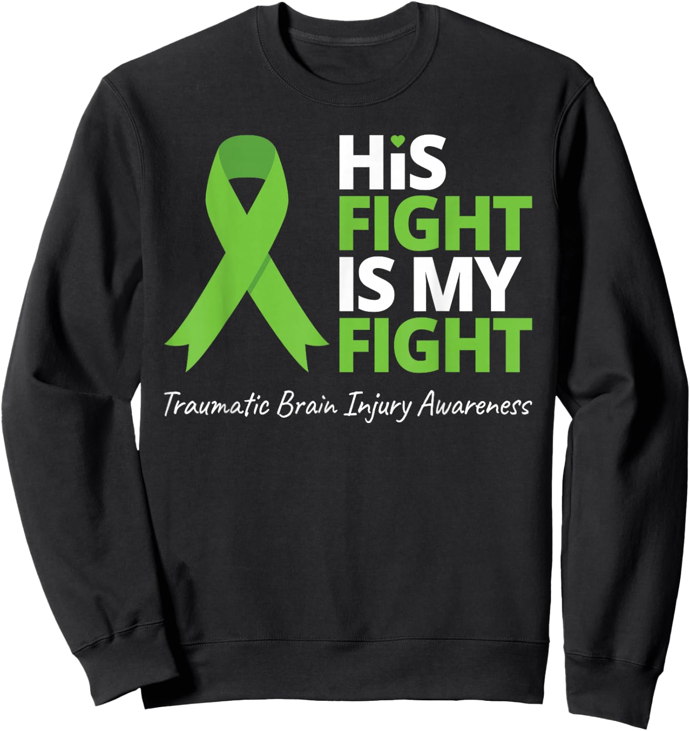 His Fight Is My Fight T Shirt TBI Awareness Green Ribbon Sweatshirt - Sweatshirt | Black