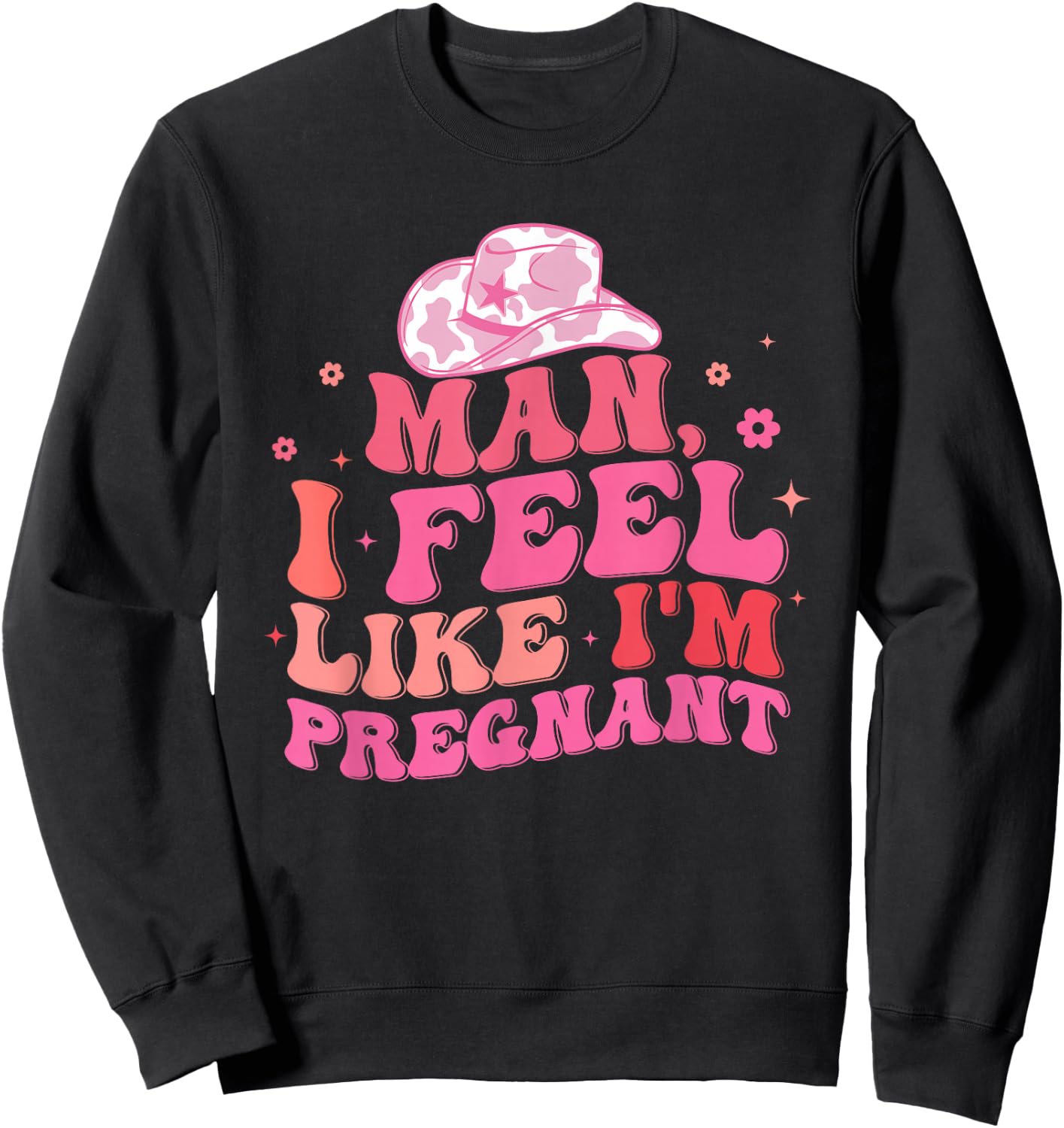 Man I Feel Like I'm Pregnant Western Pregnancy Announcement Sweatshirt - Sweatshirt | Black