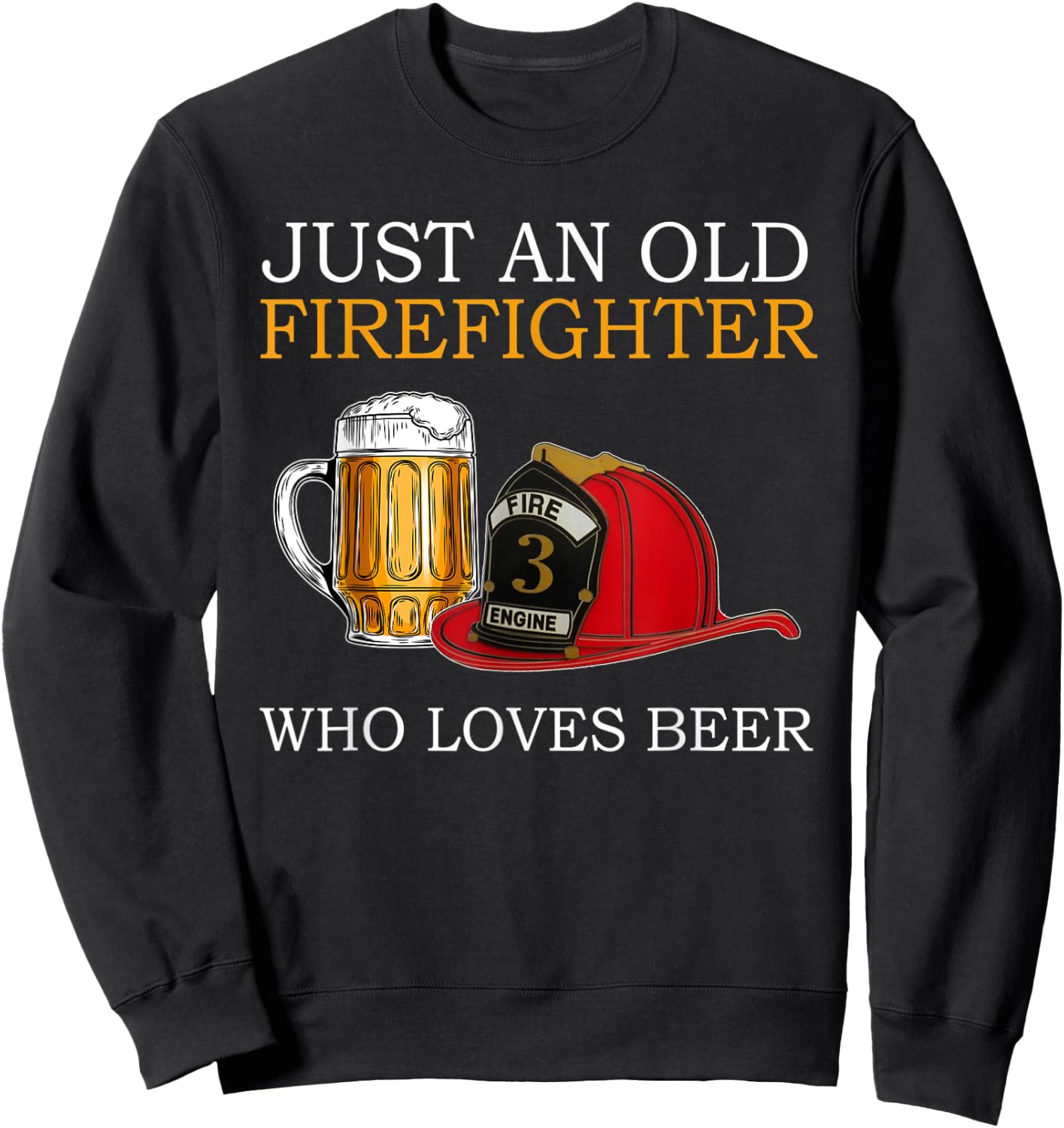 Just an old firefighter who loves beer Father's Day Sweatshirt - Sweatshirt | Black