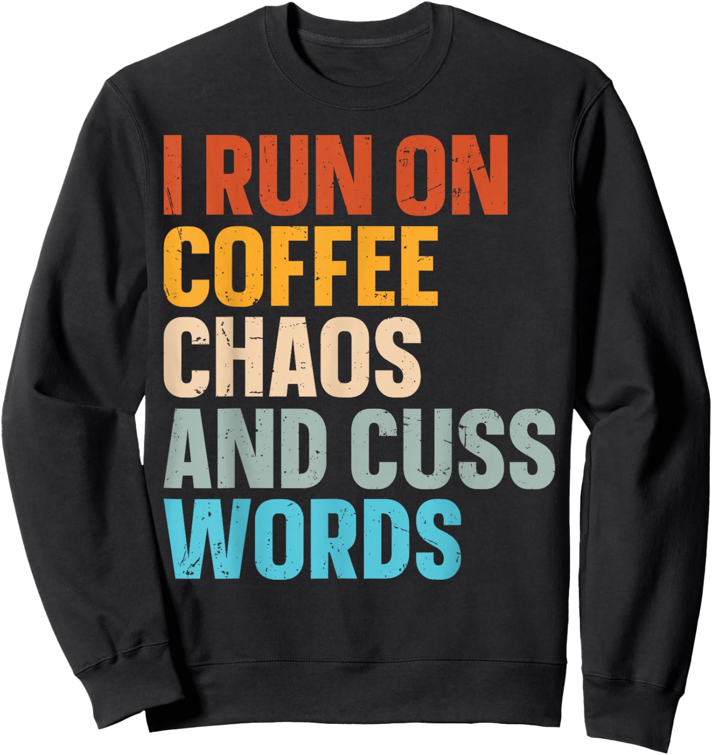I Run On Coffee Chaos And Cuss Words Sweatshirt - Sweatshirt | Black