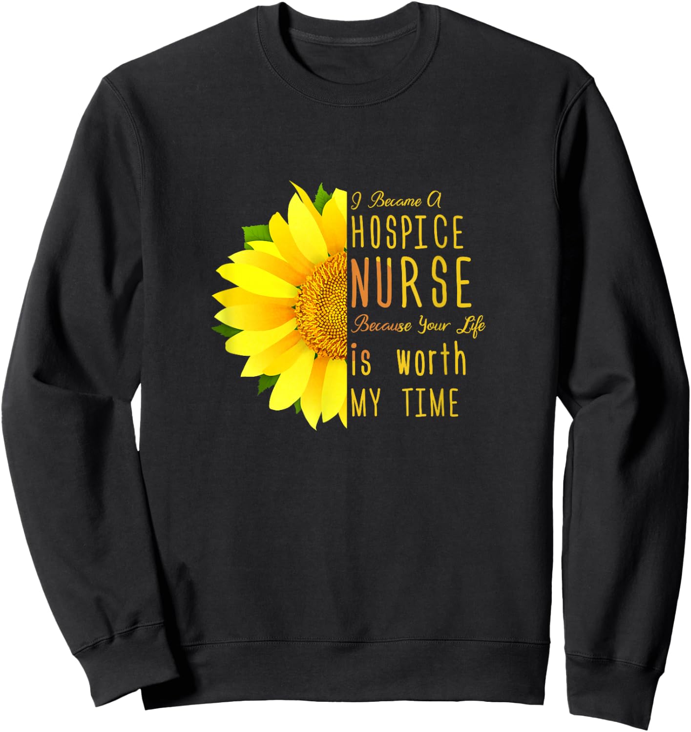 Hospice Nurse - Your Life Is Worth My Time Sweatshirt - Sweatshirt | Black