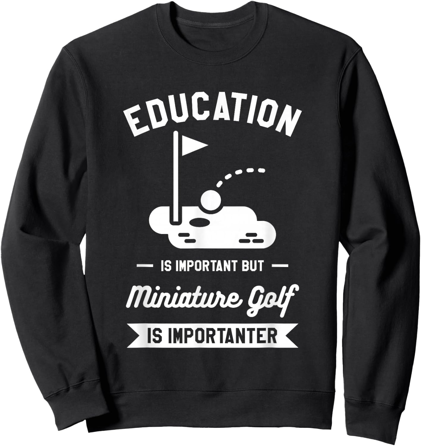Education Is Important But Miniature Golf Is Importanter Sweatshirt - Sweatshirt | Black