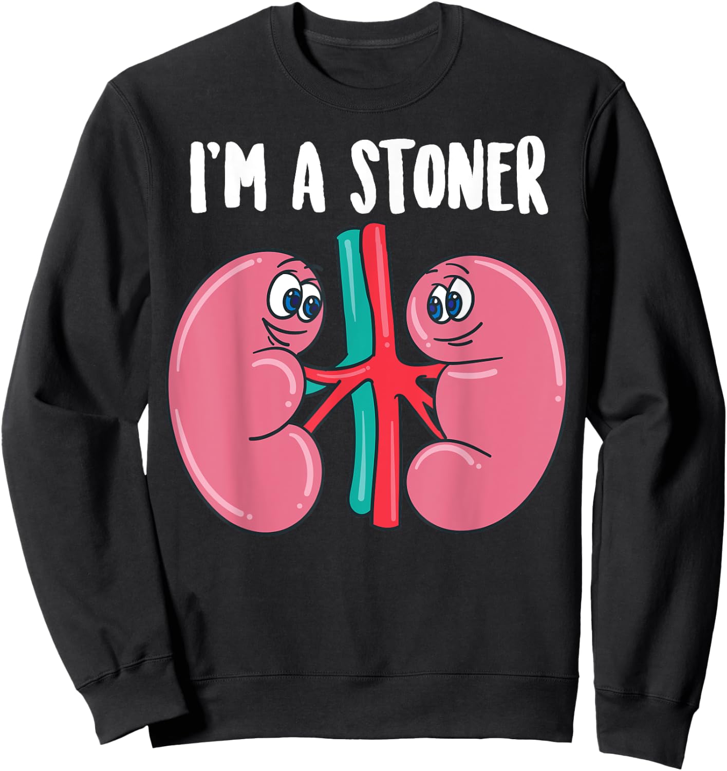 Cute I'm A Stoner | Funny Kidney Stone Gift Joke Sarcasm Gag Sweatshirt - Sweatshirt | Black