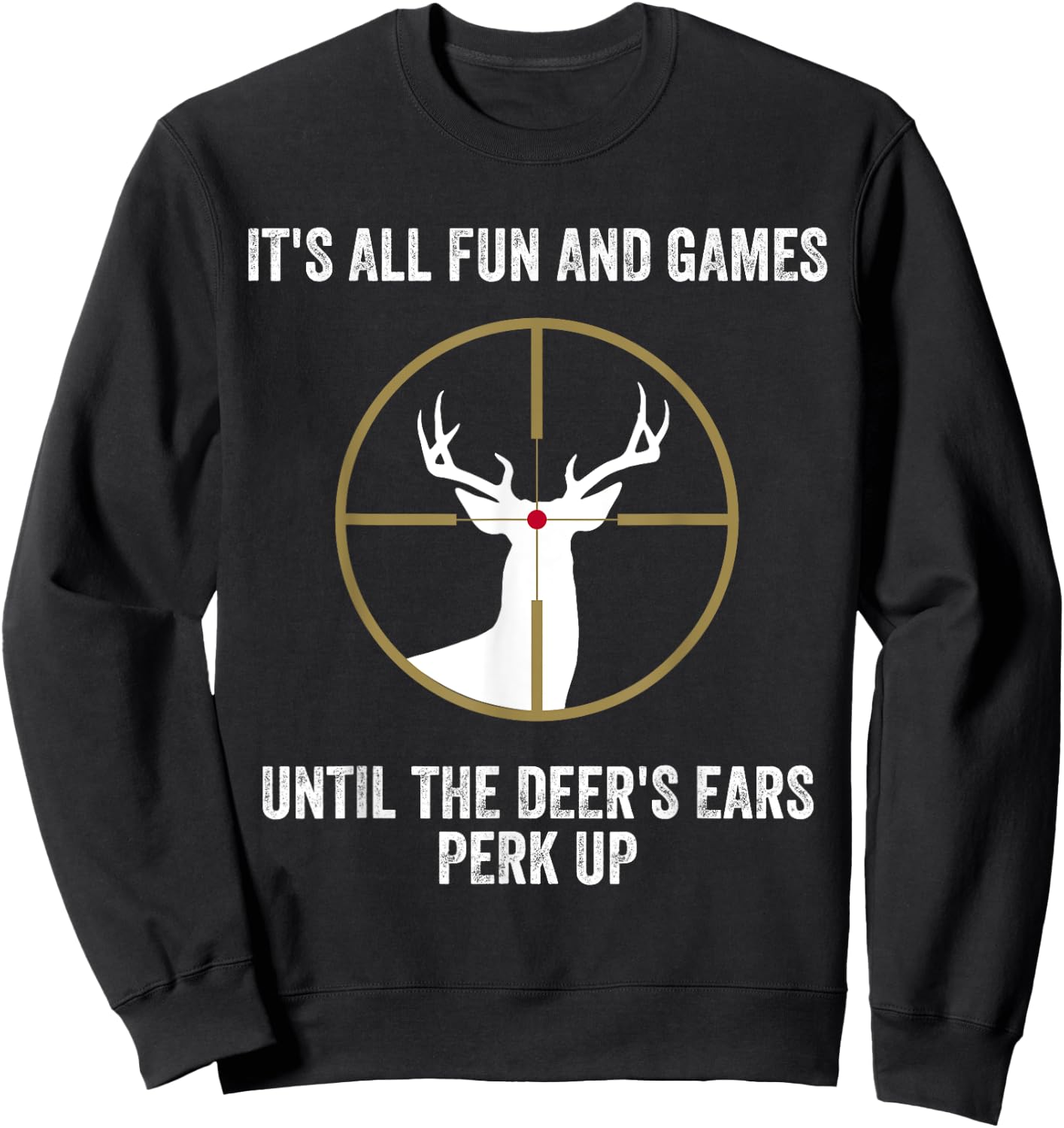It's All Fun And Games Until Deer Ears Perk Up Funny Hunting Sweatshirt - Sweatshirt | Black