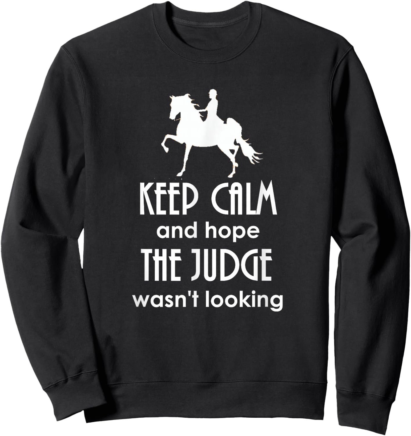 Keep Calm and Hope The Judge Wasn't Looking Saddlebred Sweatshirt - Sweatshirt | Black
