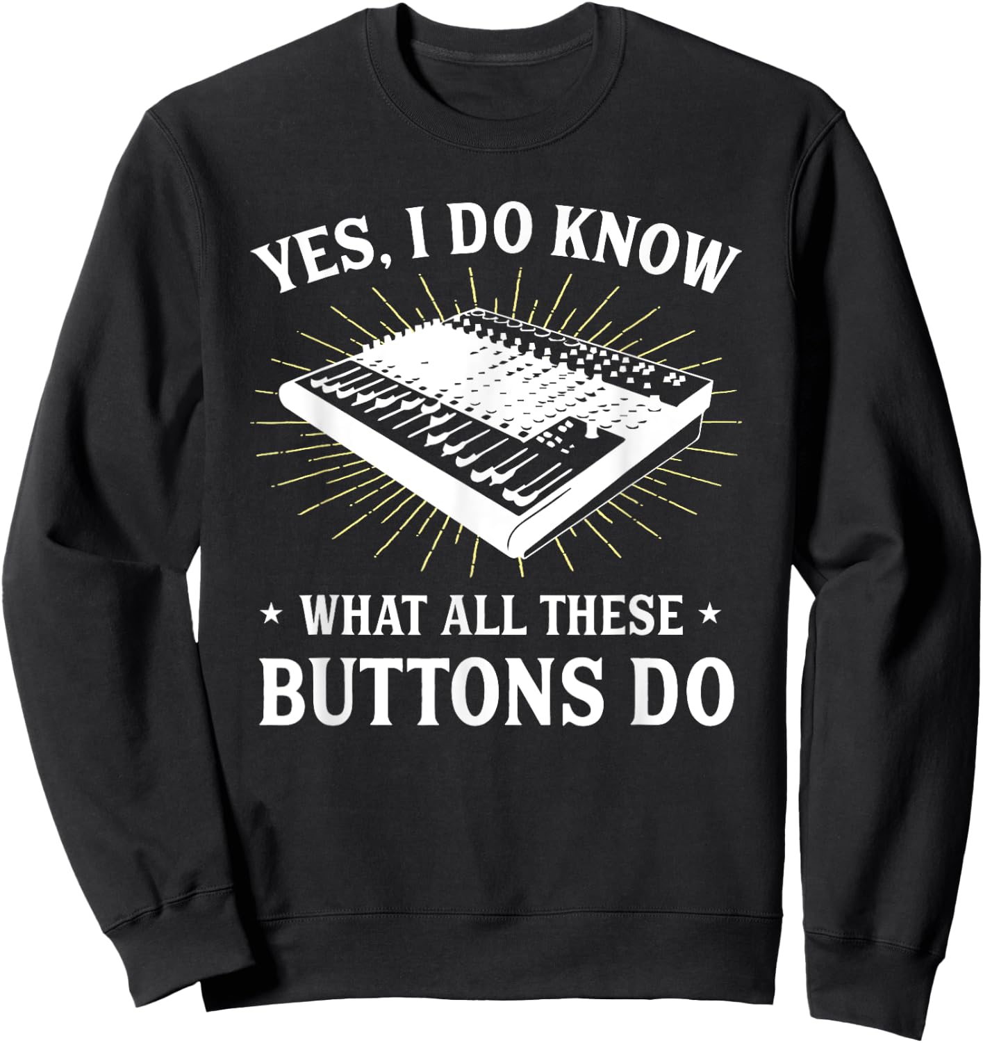 Yes I Do Know What All These Button Do Funny Audio Engineer Sweatshirt - Sweatshirt | Black