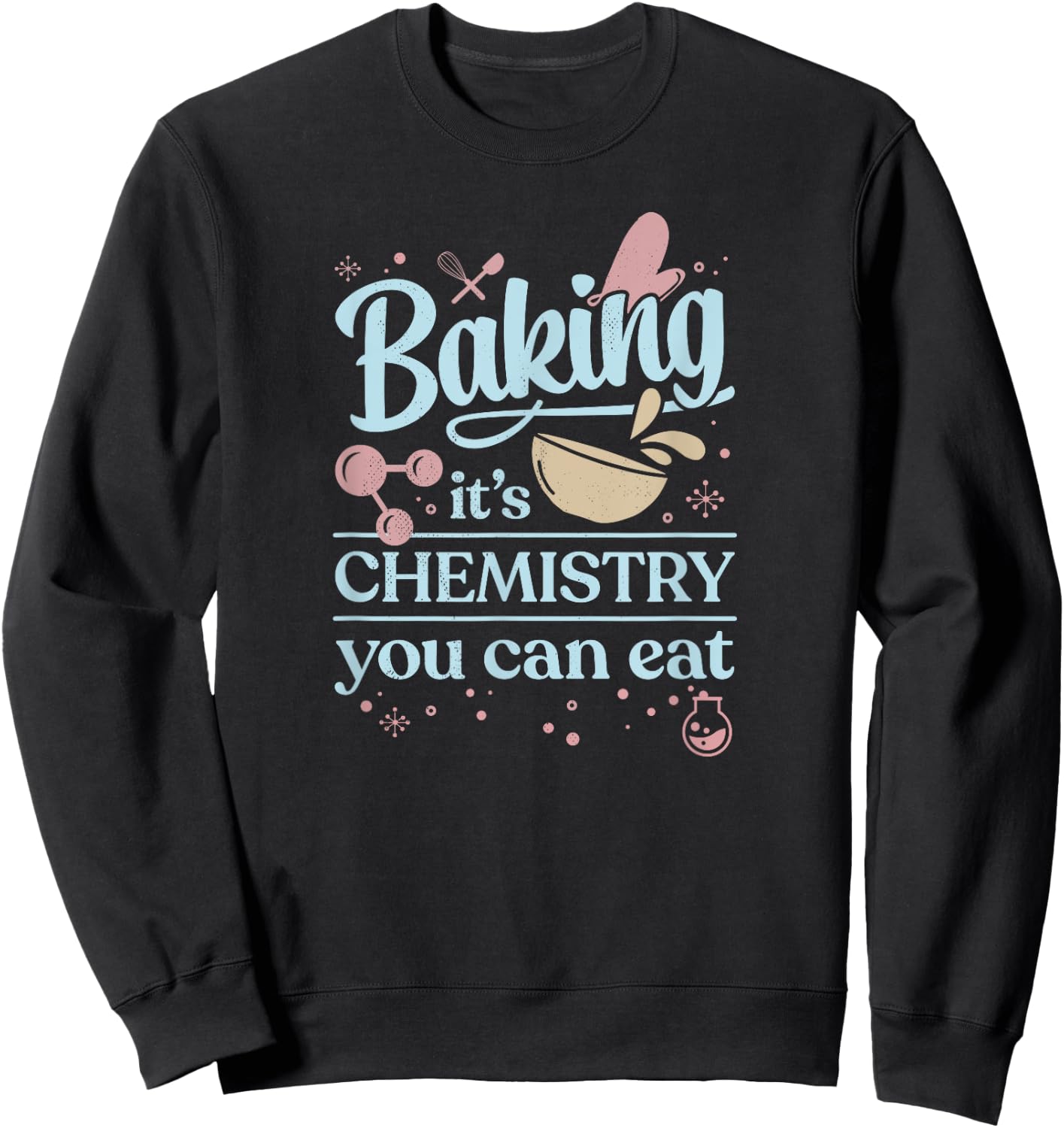 Baking It's Chemistry You Can Eat for Home Baker Pastry Chef Sweatshirt - Sweatshirt | Black