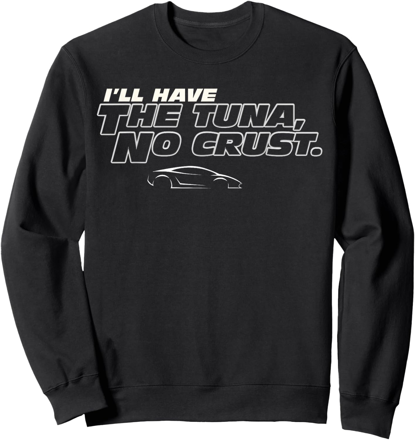 Fast Car Quote Tuna No Crust Gift Sweatshirt - Sweatshirt | Black