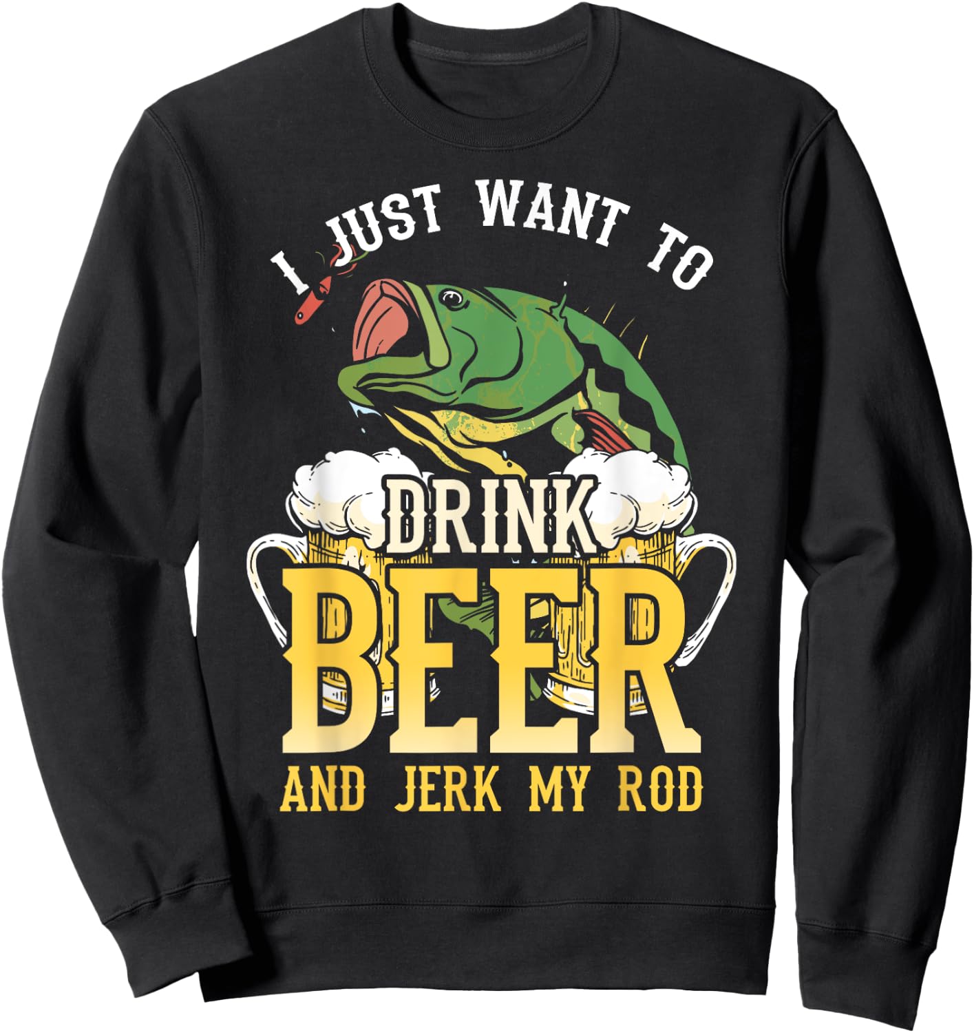 Fishing I Just Want To Drink Beer and Jerk my Rod Sweatshirt - Sweatshirt | Black