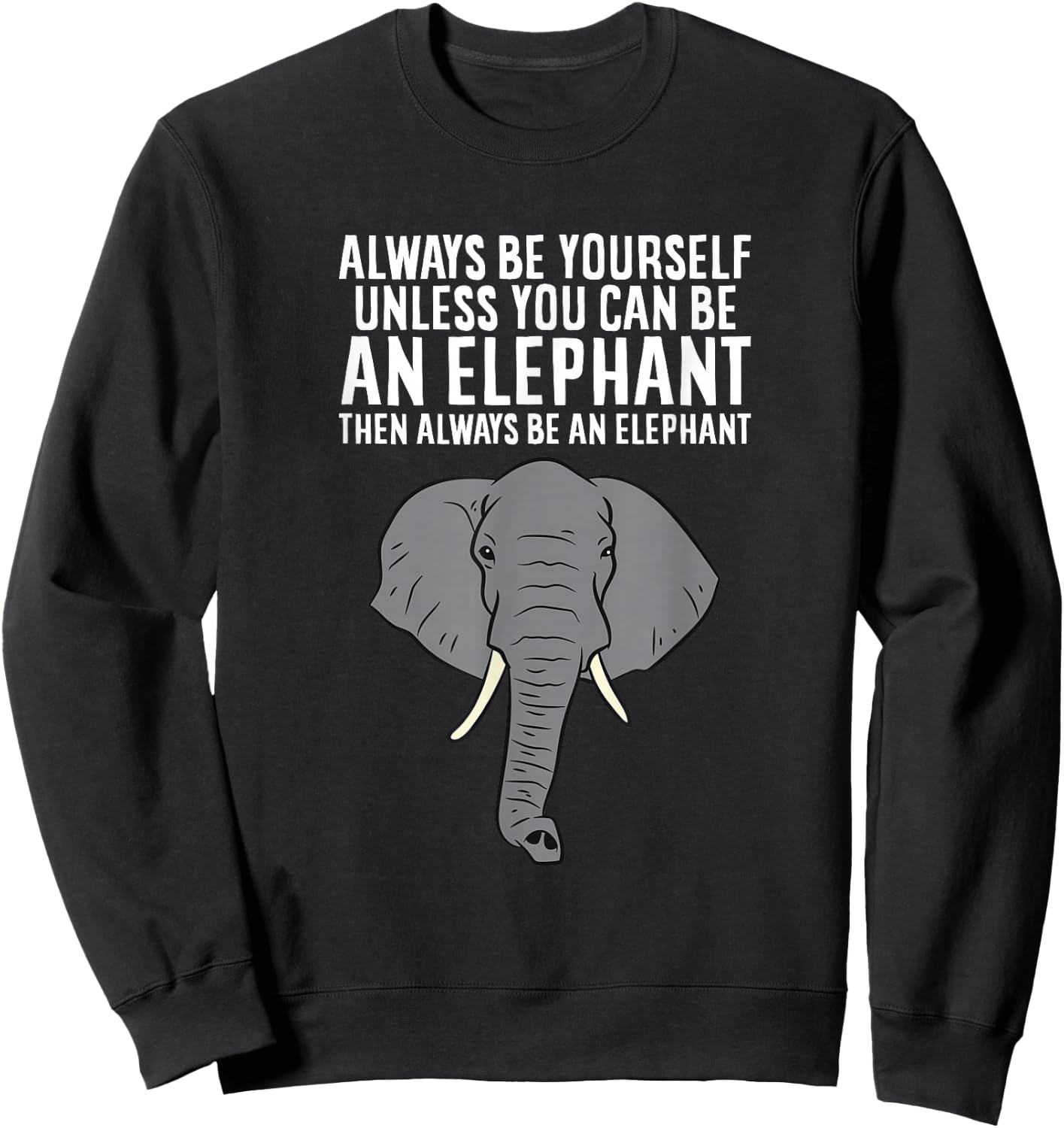 Always Be Yourself Unless You Can Be an Elephant Sweatshirt - Sweatshirt | Black