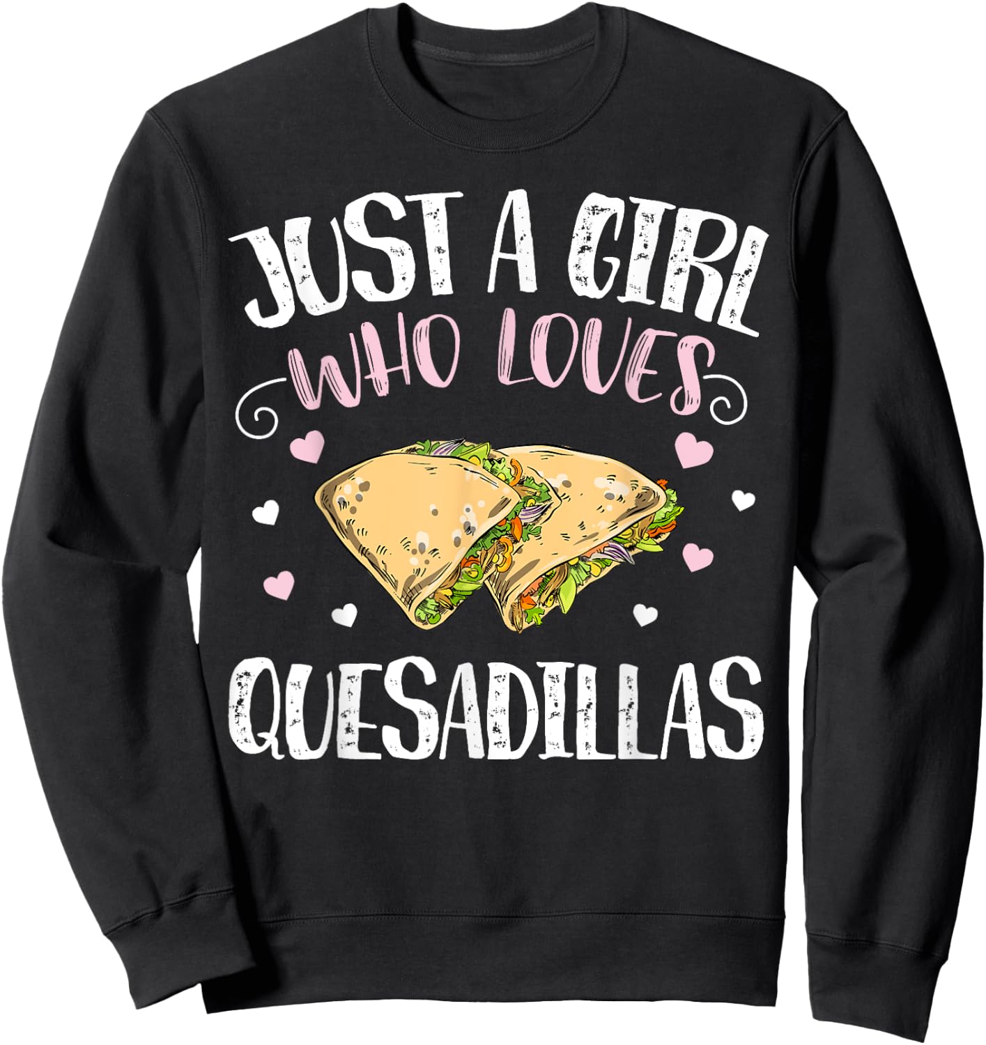 Just A Girl Who Loves Quesadillas – Funny Quesadilla Sweatshirt - Sweatshirt | Black