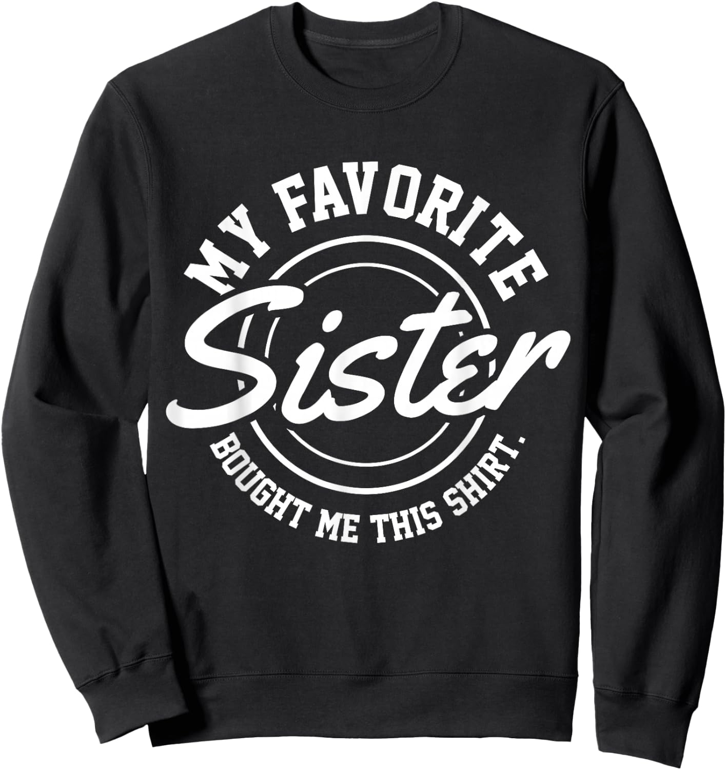 My Favorite Sister Bought Me This Shirt Sweatshirt - Sweatshirt | Black