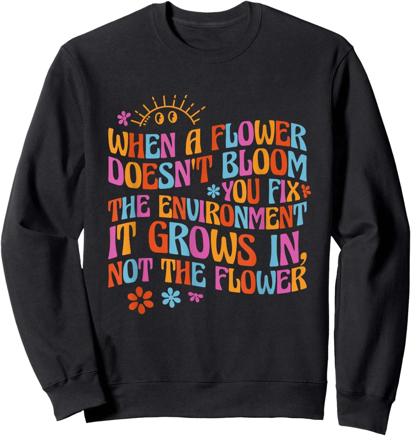 When A Flower Doesn't Bloom Special Education Teacher Sweatshirt - Sweatshirt | Black