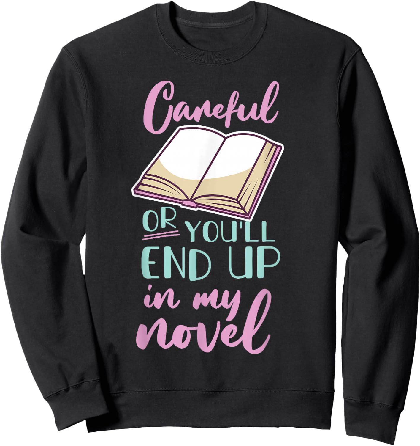 Careful Or You'll End Up In My Novel Sweatshirt - Sweatshirt | Black