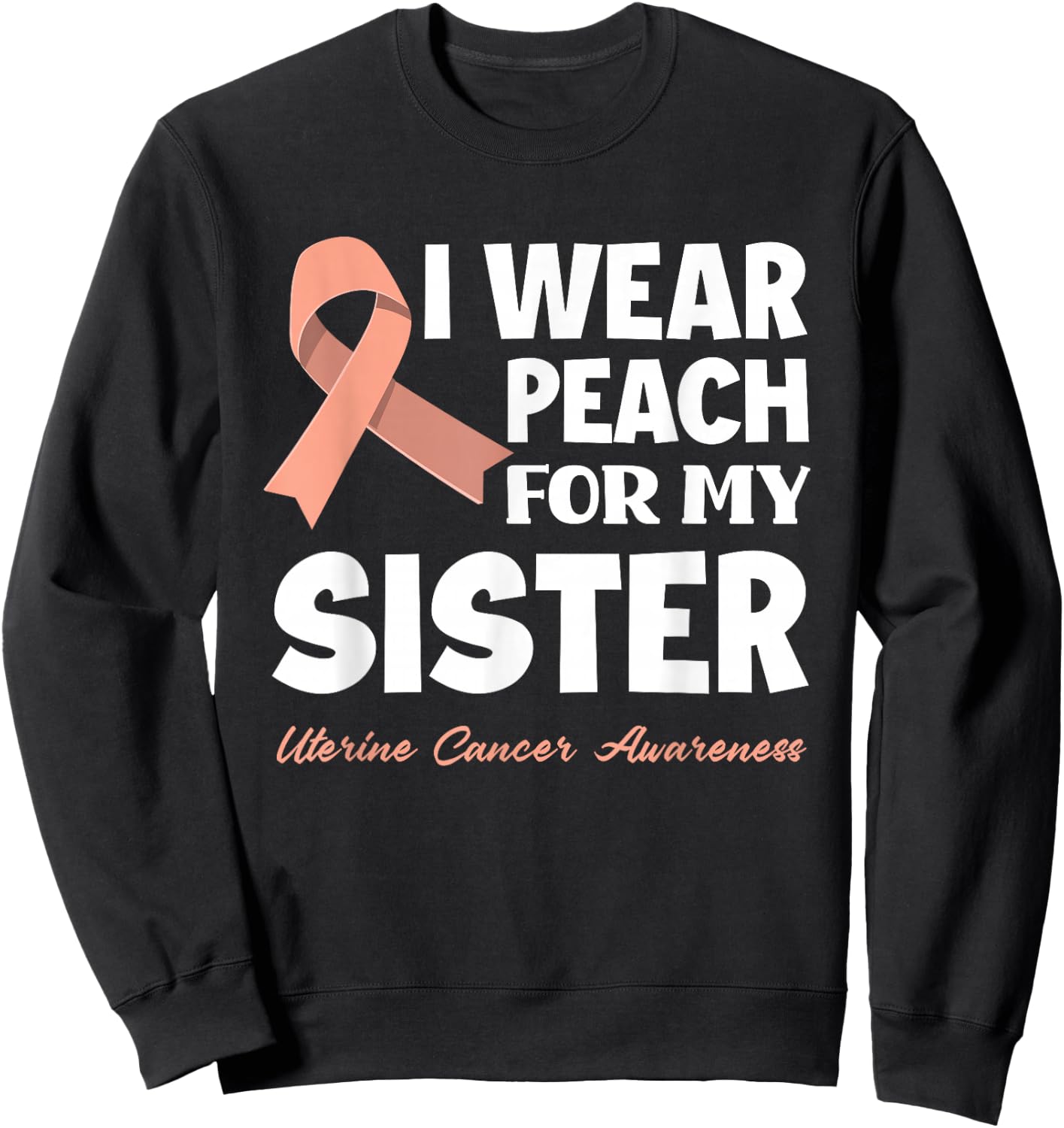 I Wear Peach For My Sister Uterine Cancer Awareness Sweatshirt - Sweatshirt | Black