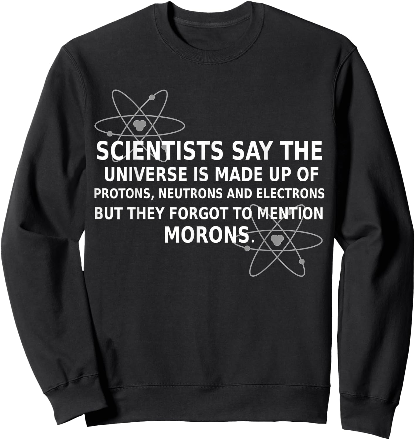 Scientists Say The Universe Is Made Up Of Protons Funny Gift Sweatshirt - Sweatshirt | Black