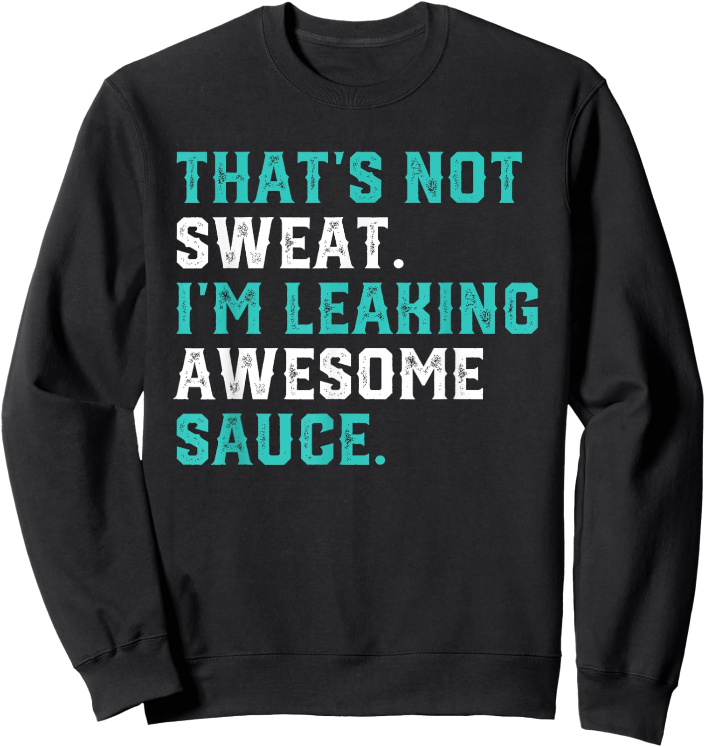 That's Not Sweat I'm Leaking Awesome Sauce Gym Workout Gift Sweatshirt - Sweatshirt | Black