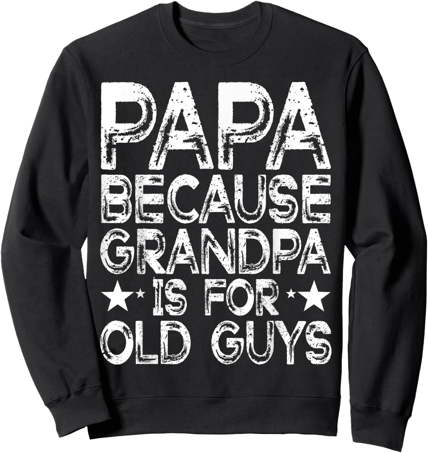 Papa Because Grandpa is For Old Guys Funny Dad Fathers Day Sweatshirt - Sweatshirt | Black