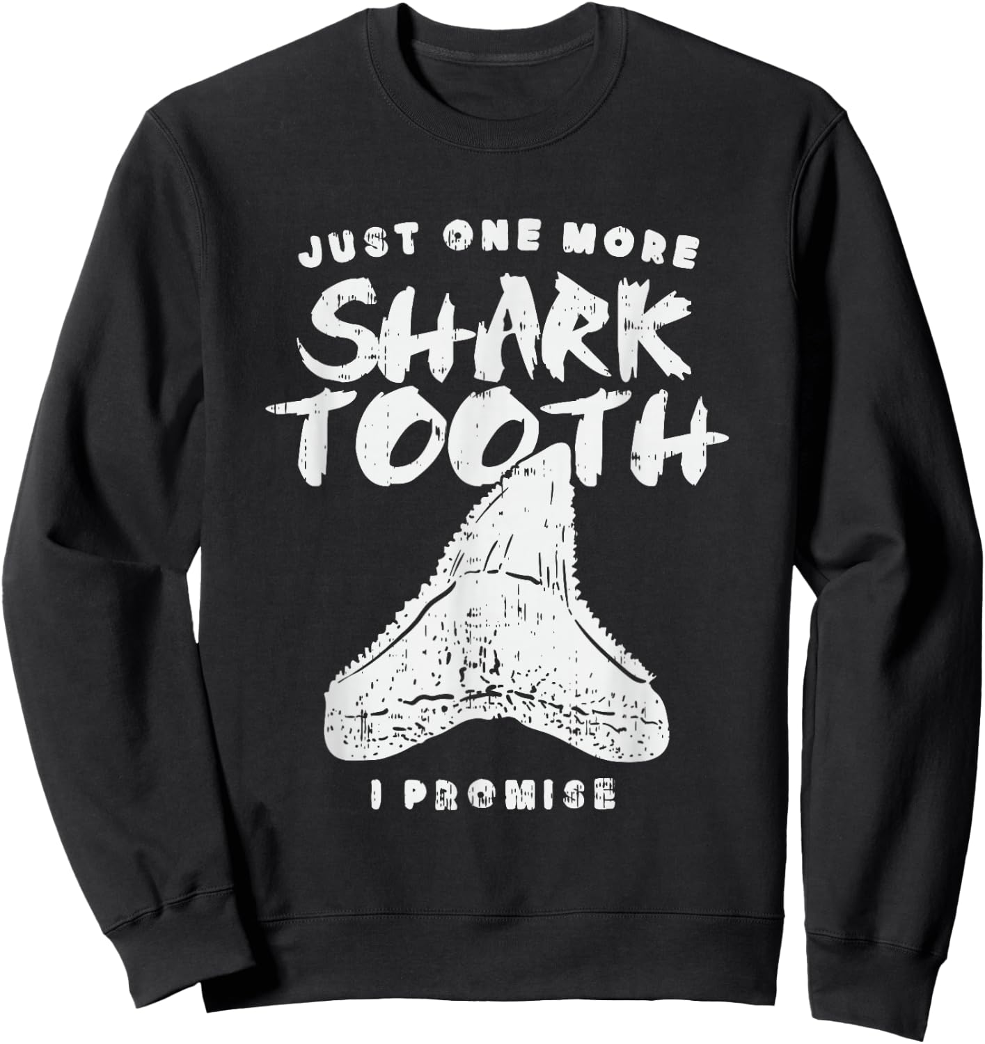 Just One More Shark Tooth I Promise for Shark Tooth Sweatshirt - Sweatshirt | Black