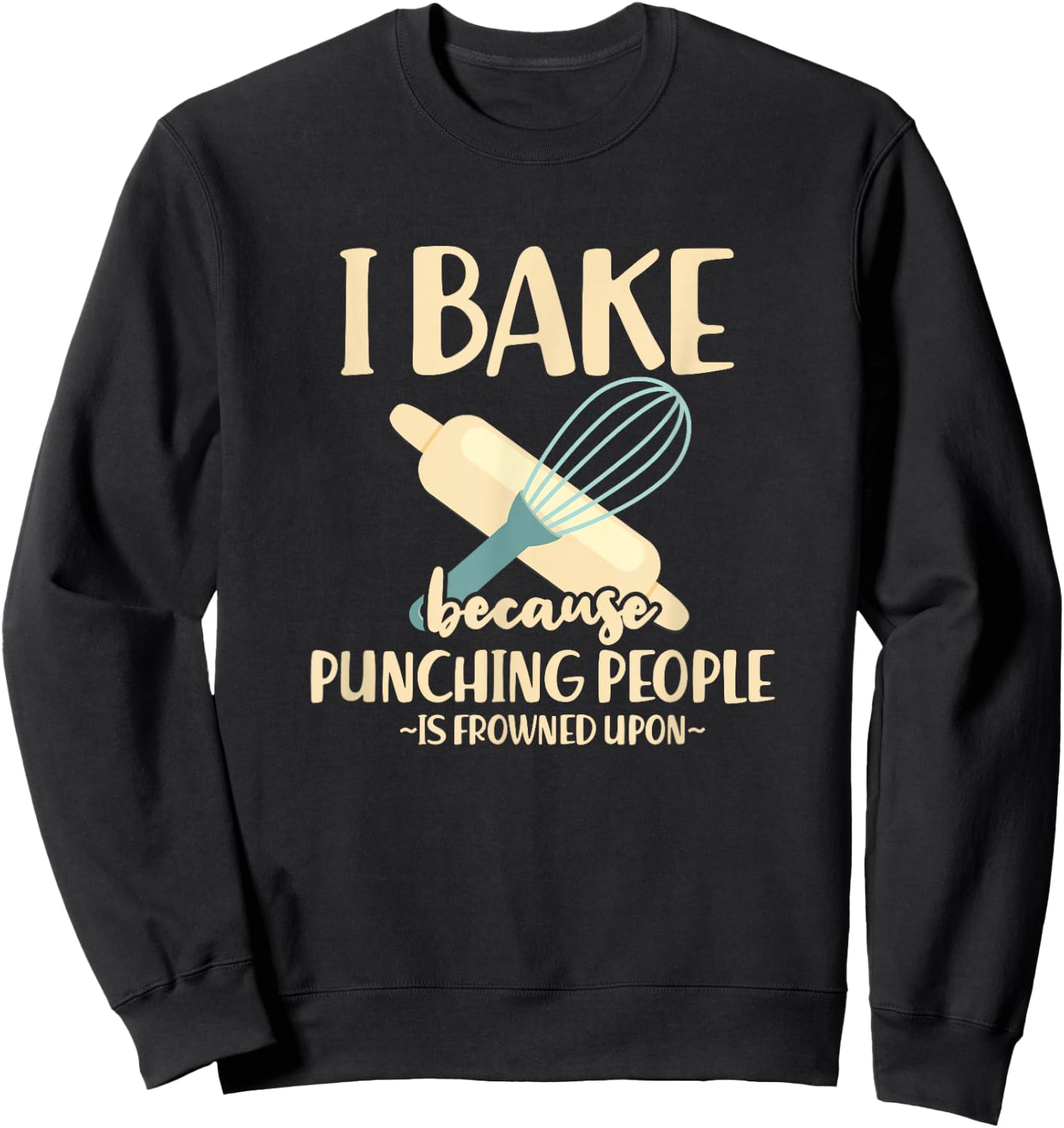 I Bake Because Punching People Is Frowned Upon Baking Baker Sweatshirt - Sweatshirt | Black