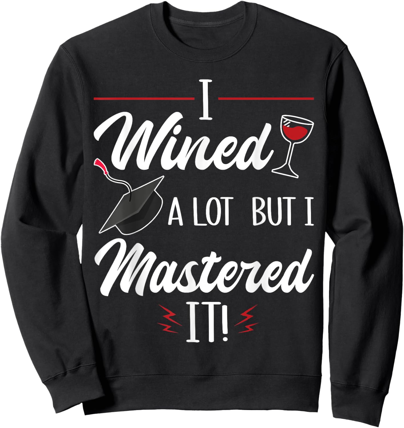 I Wined A Lot But I Mastered It Funny College Graduation Sweatshirt - Sweatshirt | Black