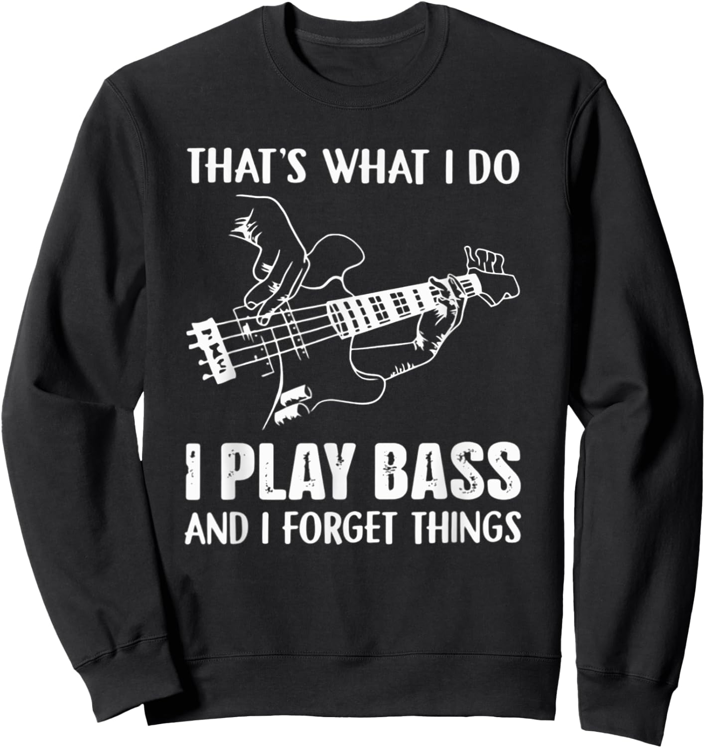 That's What I Do I Play Bass And I Forget Things Guitarist Sweatshirt - Sweatshirt | Black