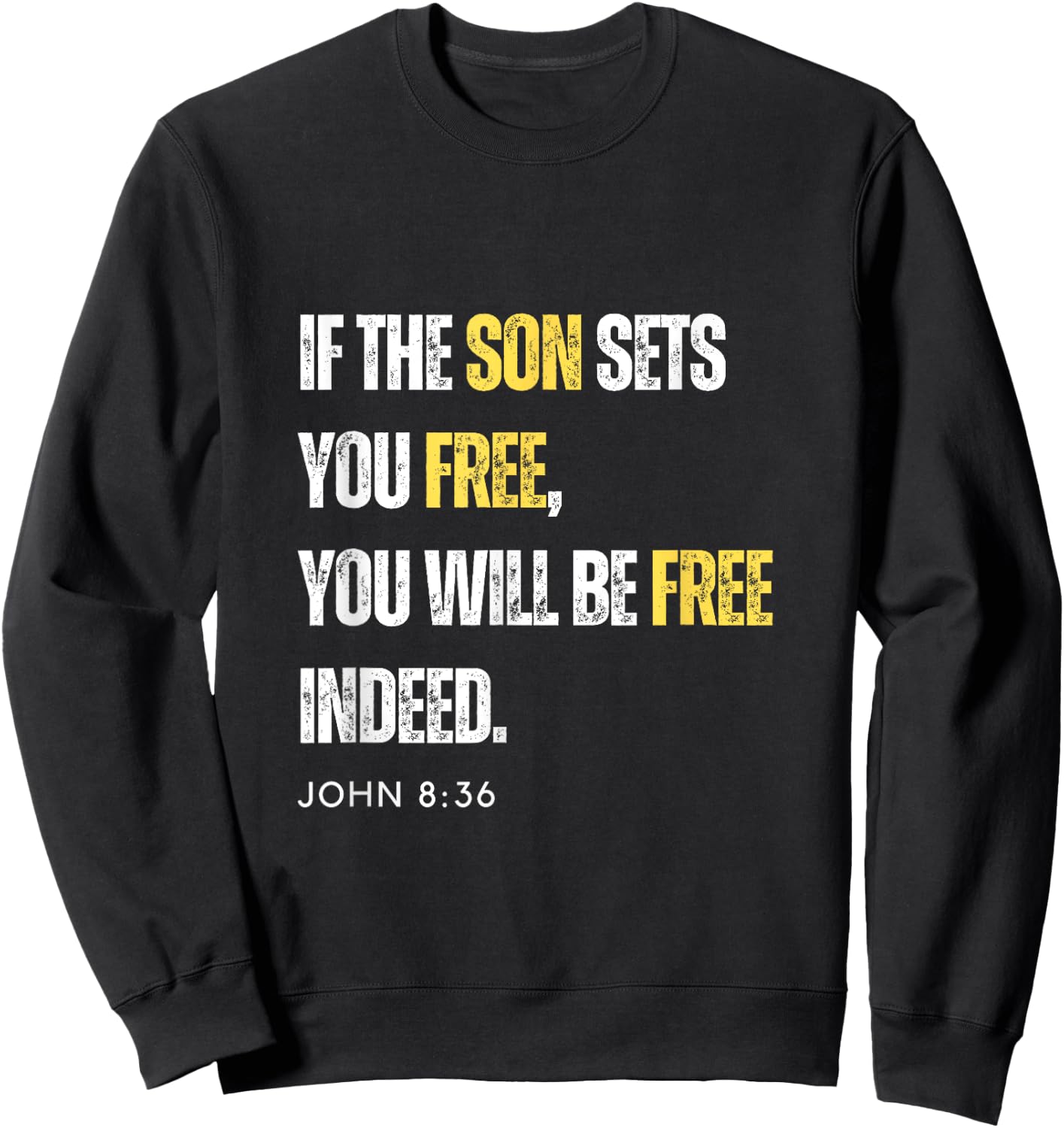 If The Son Sets You Free You Will Be Free Indeed John 8:36 Sweatshirt - Sweatshirt | Black