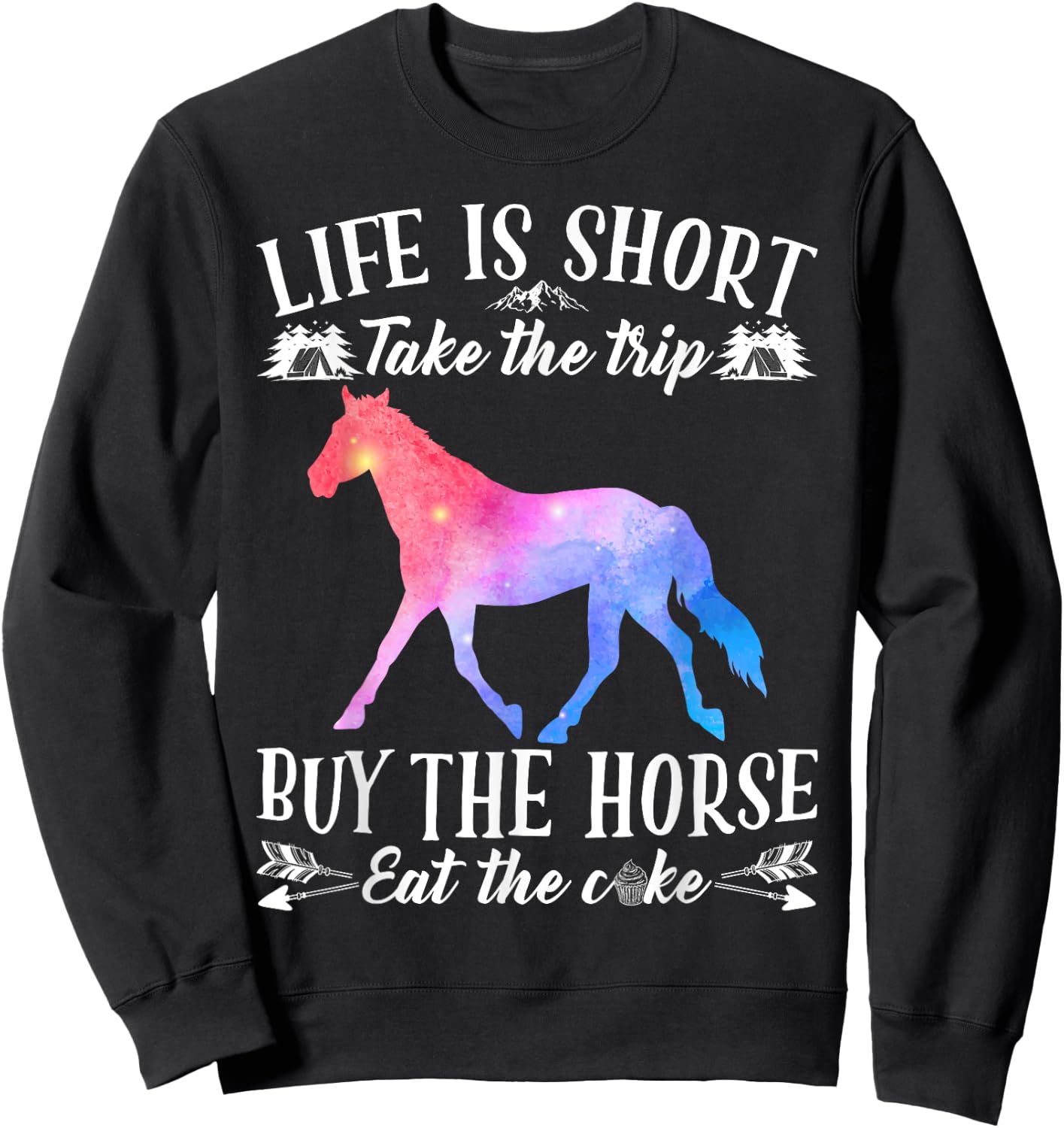 Life Is Short Take The Trip Buy The Horse Eat The Cake Funny Sweatshirt - Sweatshirt | Black