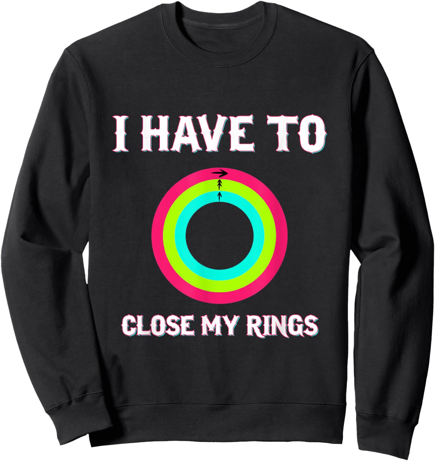 I Have To Close My Rings Funny Workout Gym Lover Sweatshirt - Sweatshirt | Black