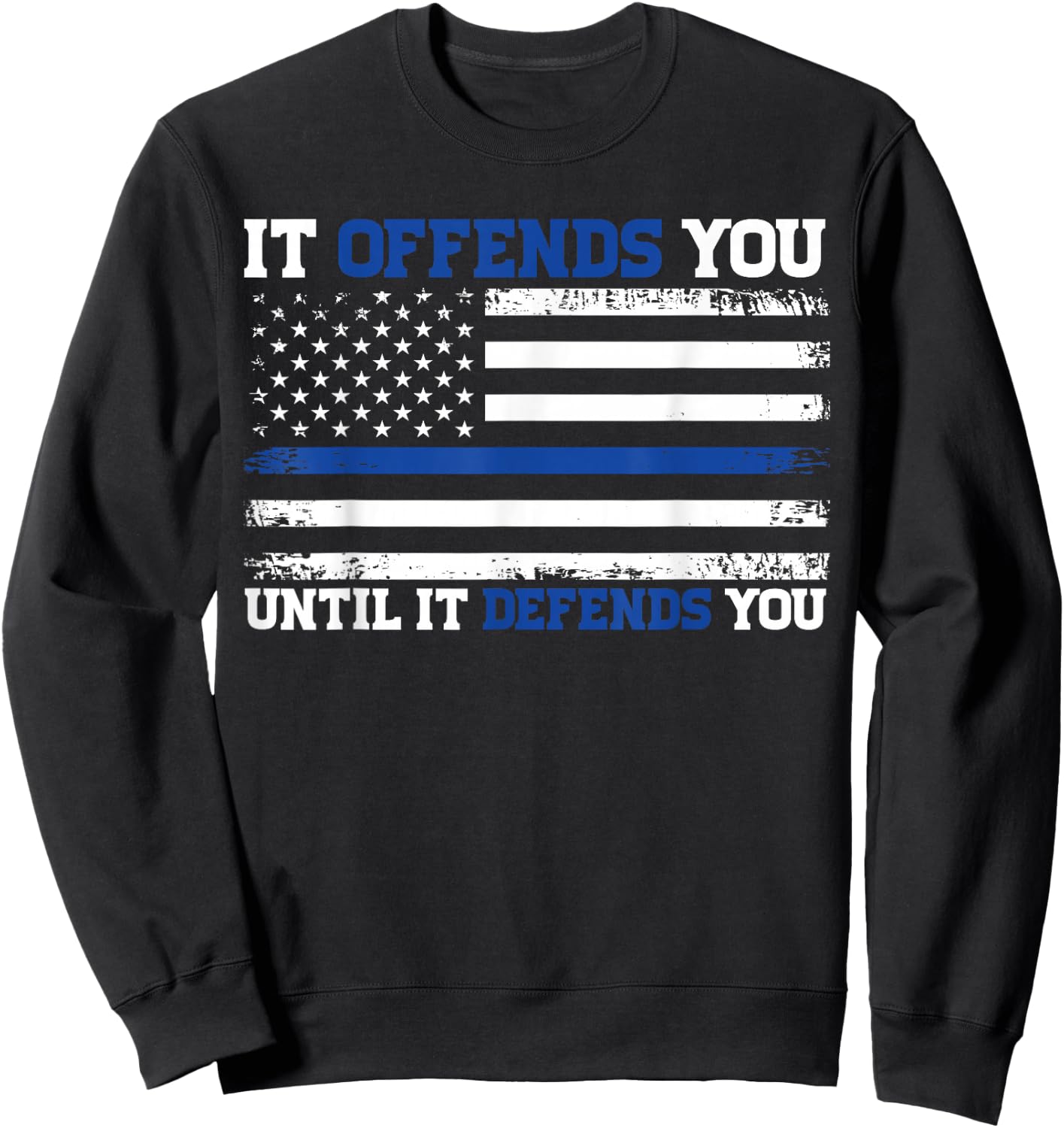 It Offends You Until It Defends You Blue Line Police flag Sweatshirt - Sweatshirt | Black