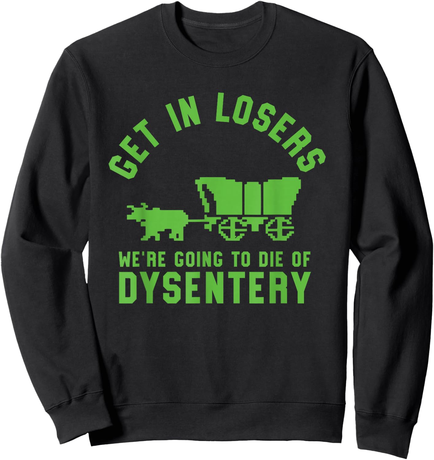 Get In Losers We're Going To Die Of Dysentery Video Game Sweatshirt - Sweatshirt | Black