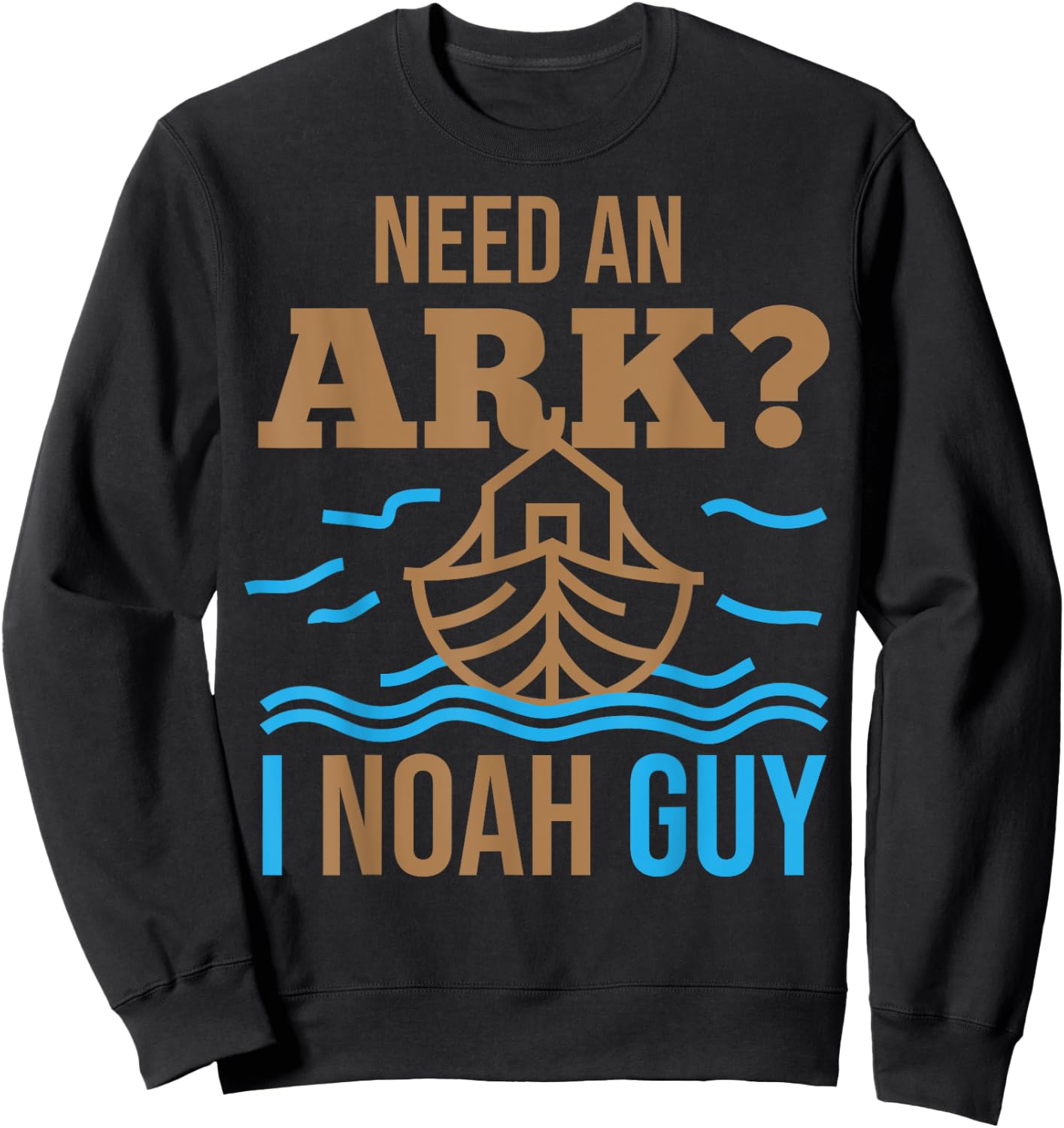 Need An Ark I Noah Guy Christian Flood Noah's Story Ark Pun Sweatshirt - Sweatshirt | Black