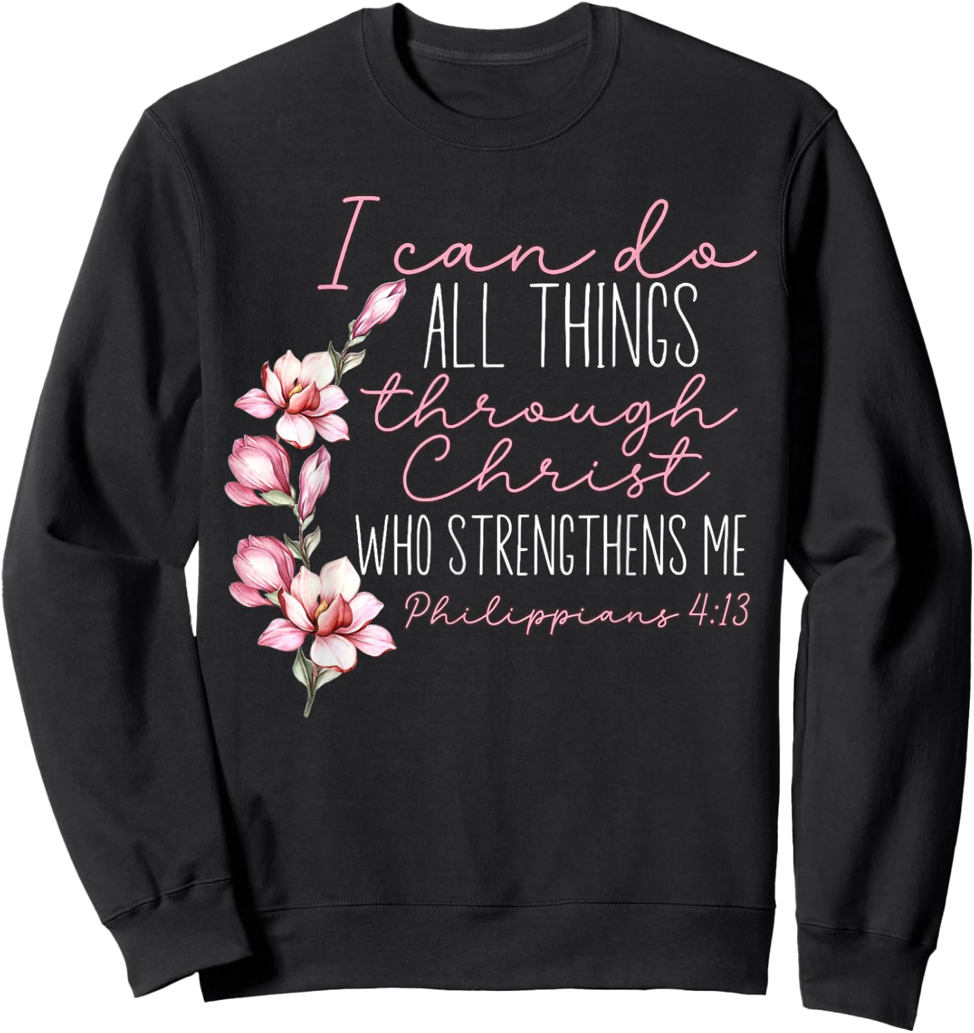 Christian I Can Do All Things Through Christ Flower Faith Sweatshirt - Sweatshirt | Black
