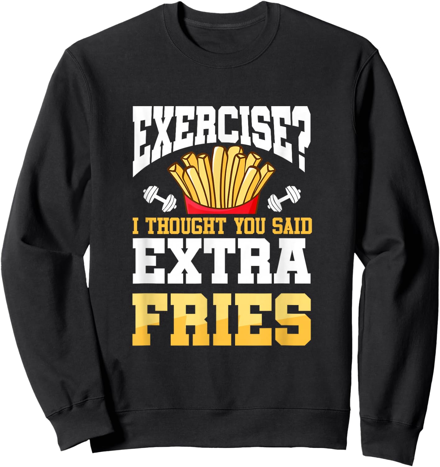 Funny Workout Gym Exercise I Thought You Said Extra Fries Sweatshirt - Sweatshirt | Black