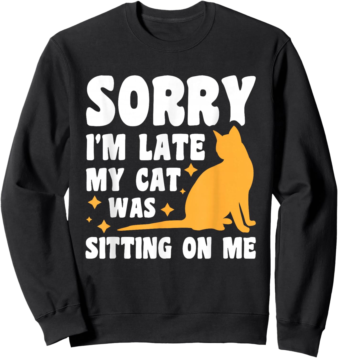 Sorry I'm Late My Cat Was Sitting On Me Sweatshirt - Sweatshirt | Black