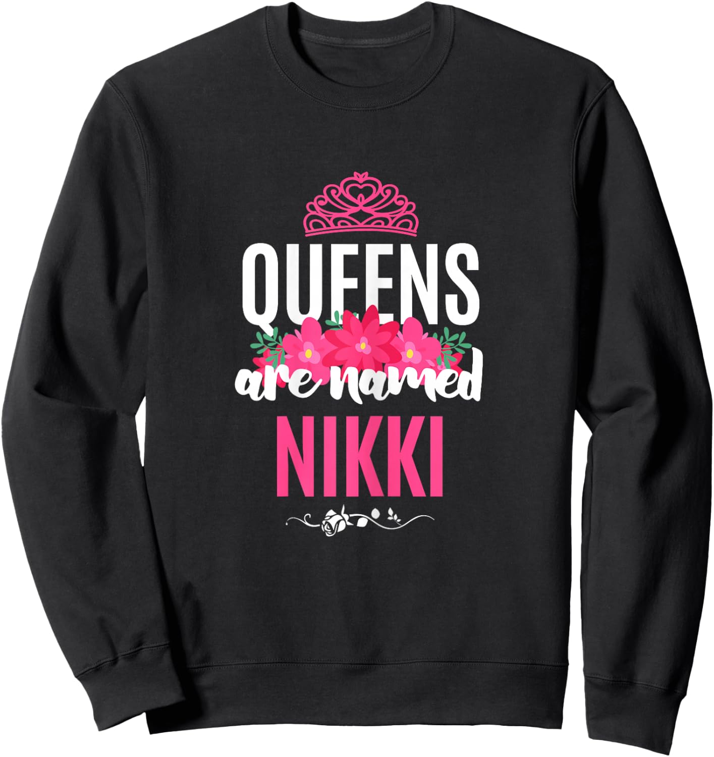 Queens Are Named Nikki Gift Pink Flower Custom Name B-Day Sweatshirt - Sweatshirt | Black