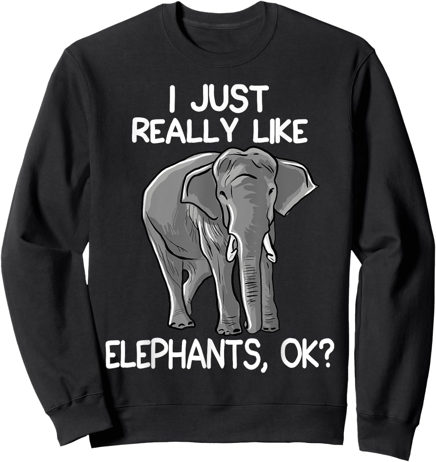 I Just Really Like Elephants Funny Elephant Lover Quote Sweatshirt - Sweatshirt | Black