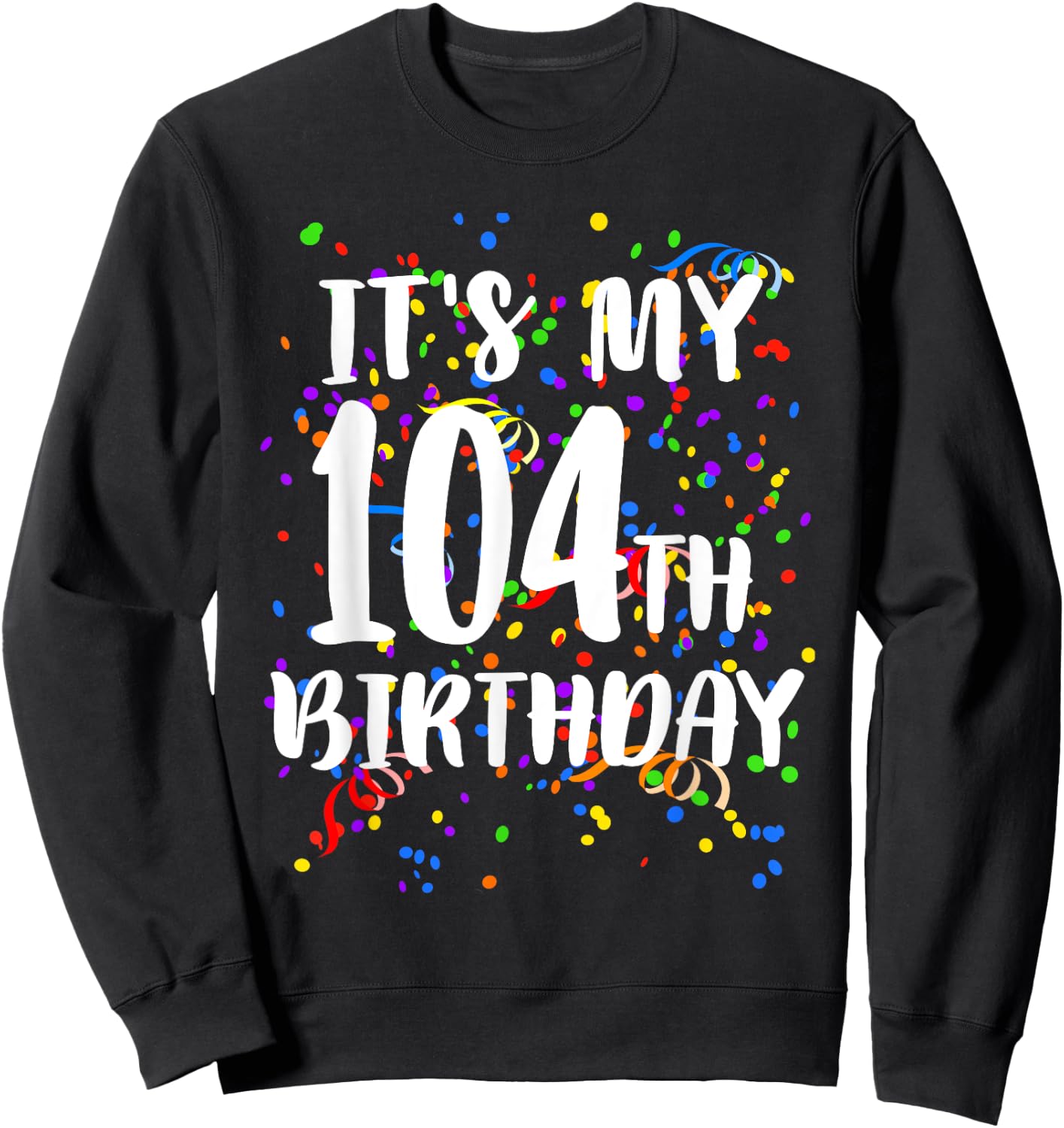 Its My 104th Birthday Shirt Happy Birthday Funny Gift Sweatshirt - Sweatshirt | Black