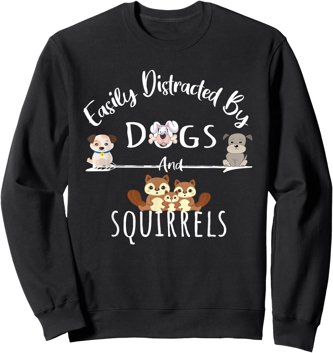 Easily Distracted By Dogs And Squirrels Funny Animal Lover Sweatshirt - Sweatshirt | Black