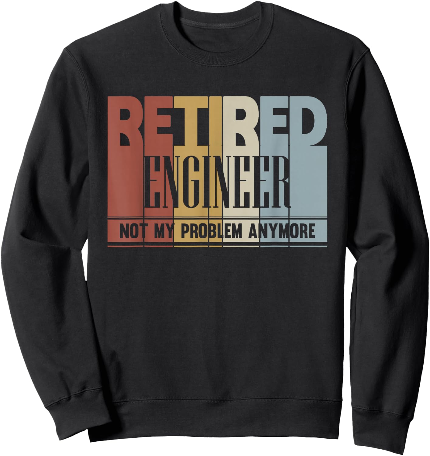 Retired Engineer Retirement Gift Not My Problem Anymore Sweatshirt - Sweatshirt | Black