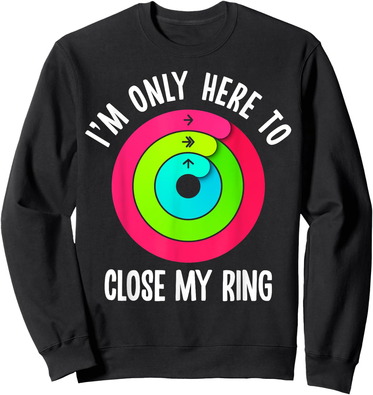 I'm Only Here To Close My Ring Funny Gym Active Wear Sweatshirt - Sweatshirt | Black