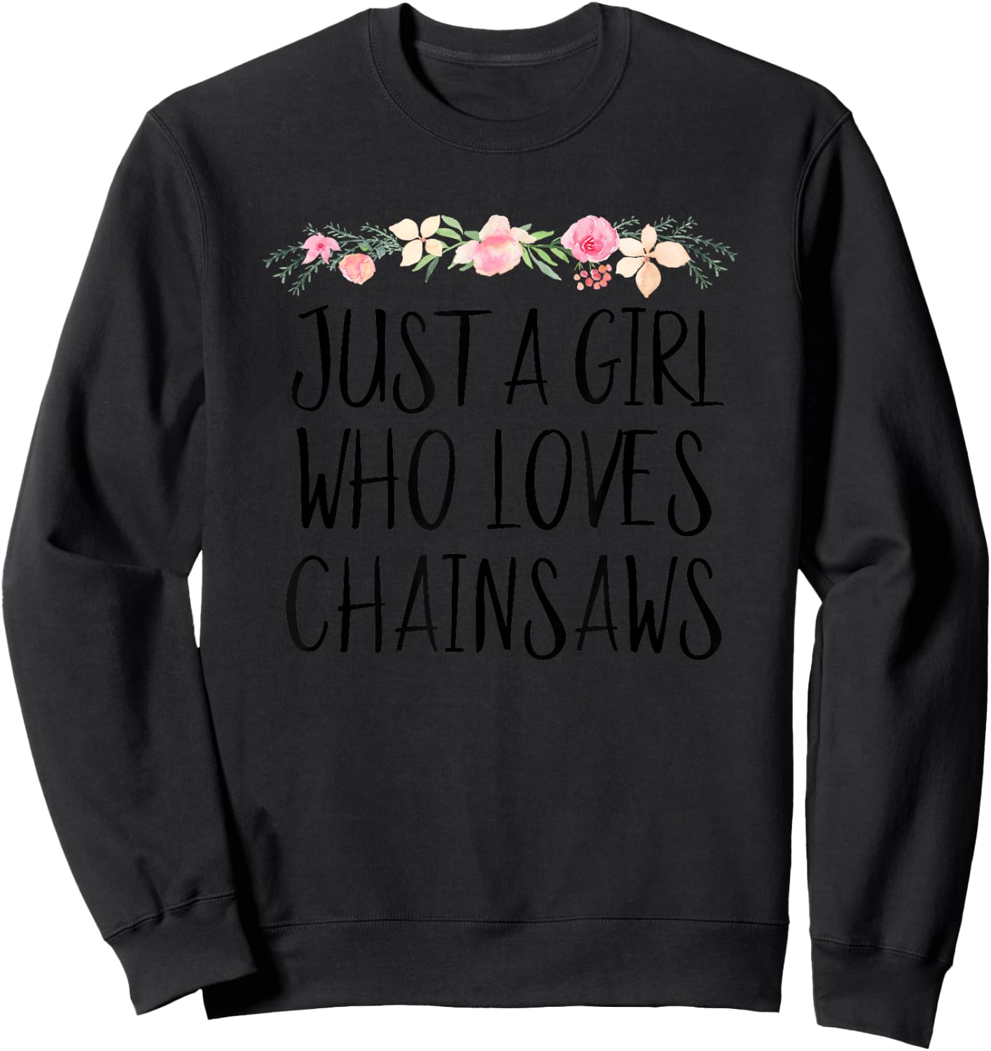 Just A Girl Who Loves Chainsaws Forester Women Tree Service Sweatshirt - Sweatshirt | Black