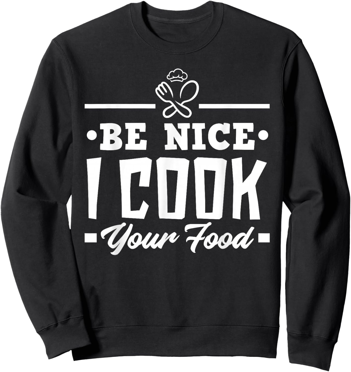 Be Nice I Cook Your Food Funny Chefs Cooks Cooking Chef Cook Sweatshirt - Sweatshirt | Black