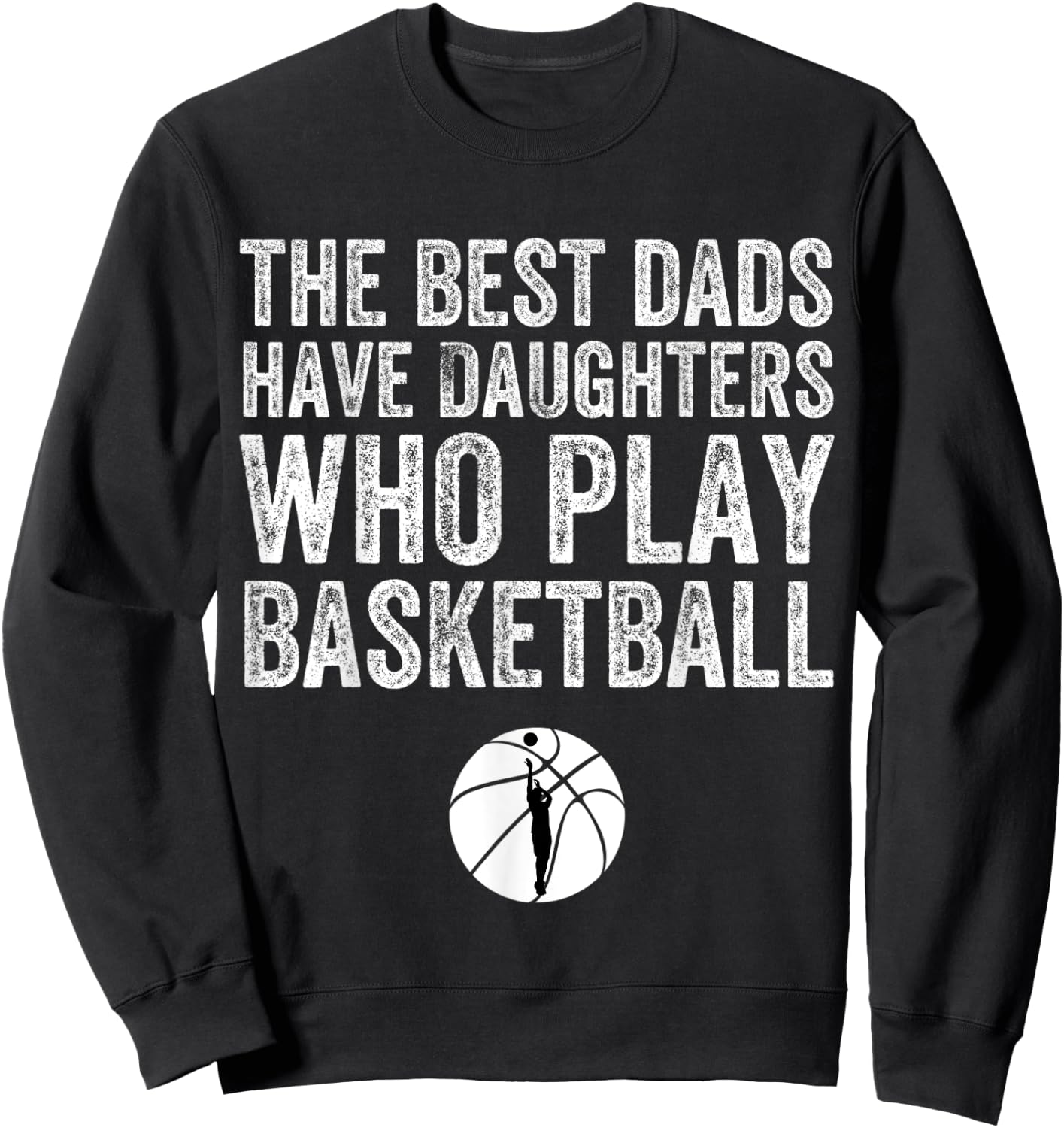 The Best Dads Have Daughters Who Play Basketball Fathers Day Sweatshirt - Sweatshirt | Black